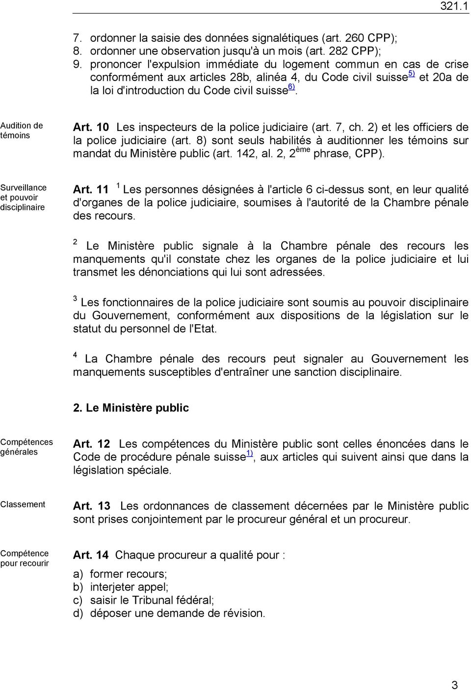Audition de témoins Art. 10 Les inspecteurs de la police judiciaire (art. 7, ch. 2) et les officiers de la police judiciaire (art.