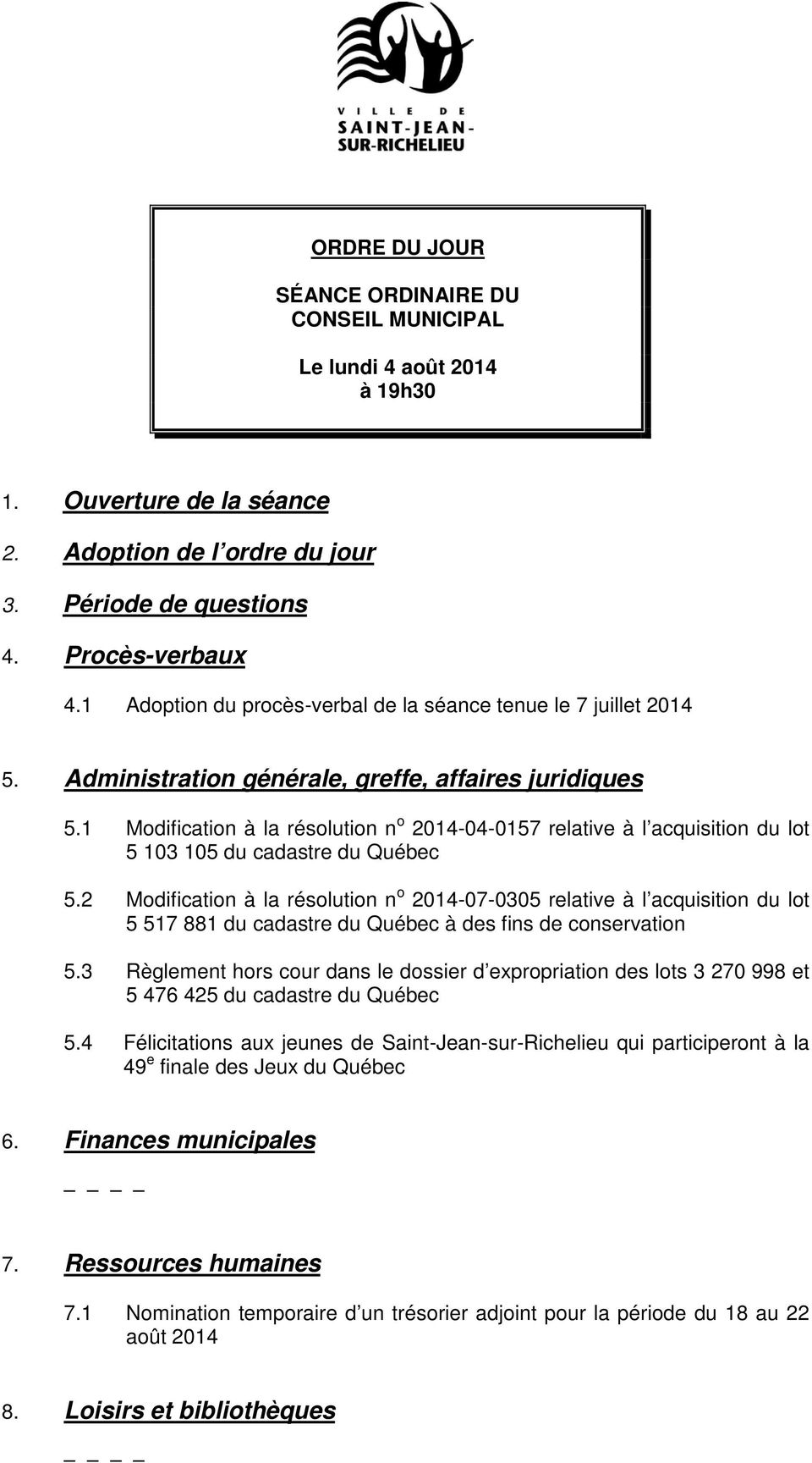 1 Modification à la résolution n o 2014-04-0157 relative à l acquisition du lot 5 103 105 du cadastre du Québec 5.