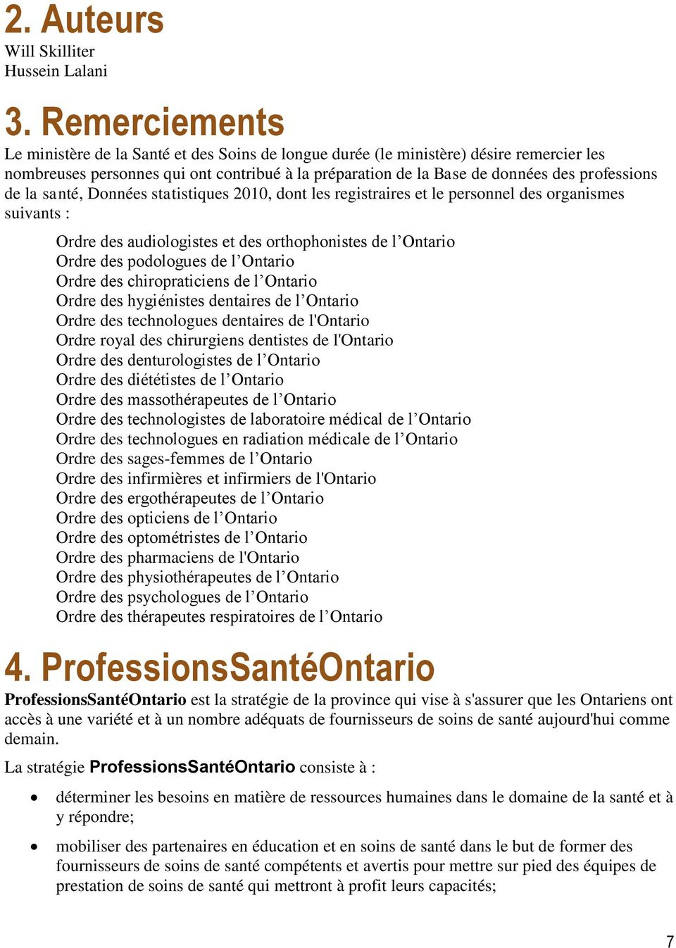 de la santé, Données statistiques 2010, dont les registraires et le personnel des organismes suivants : Ordre des audiologistes et des orthophonistes de l Ontario Ordre des podologues de l Ontario