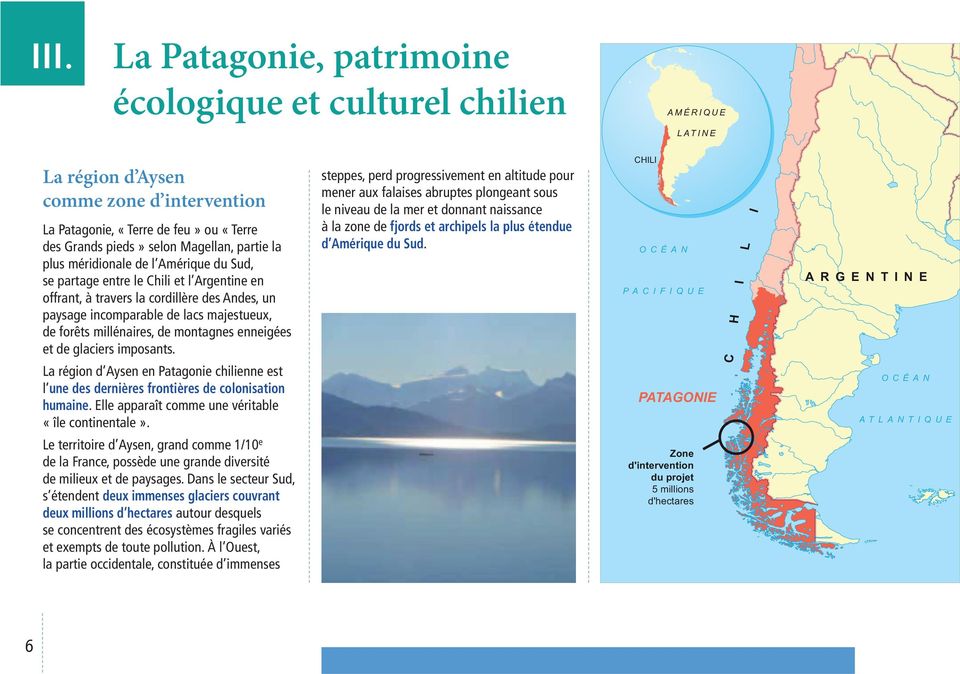 millénaires, de montagnes enneigées et de glaciers imposants. La région d Aysen en Patagonie chilienne est l une des dernières frontières de colonisation humaine.
