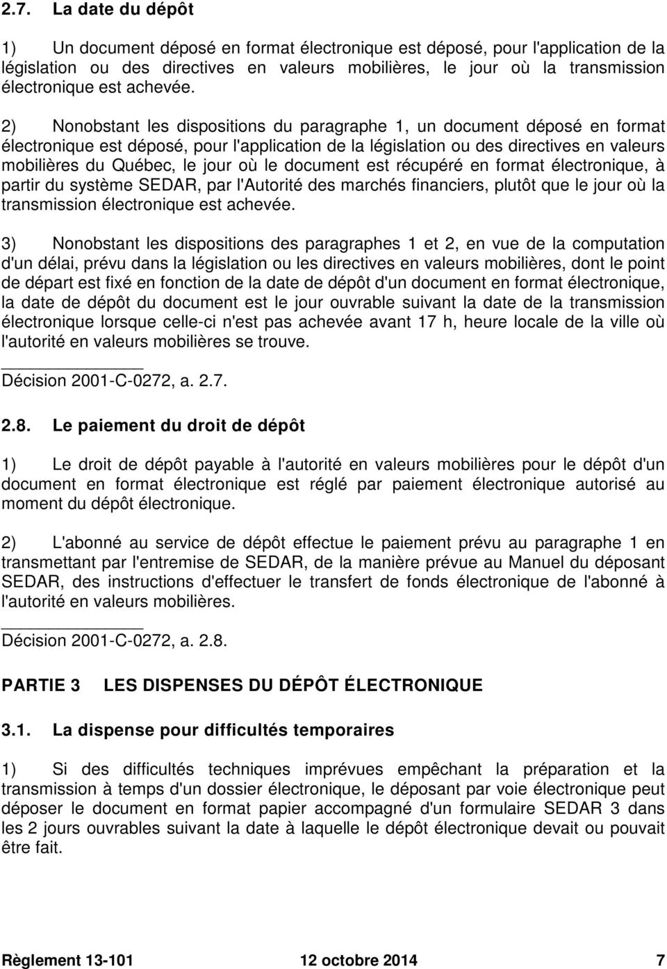 2) Nonobstant les dispositions du paragraphe 1, un document déposé en format électronique est déposé, pour l'application de la législation ou des directives en valeurs mobilières du Québec, le jour