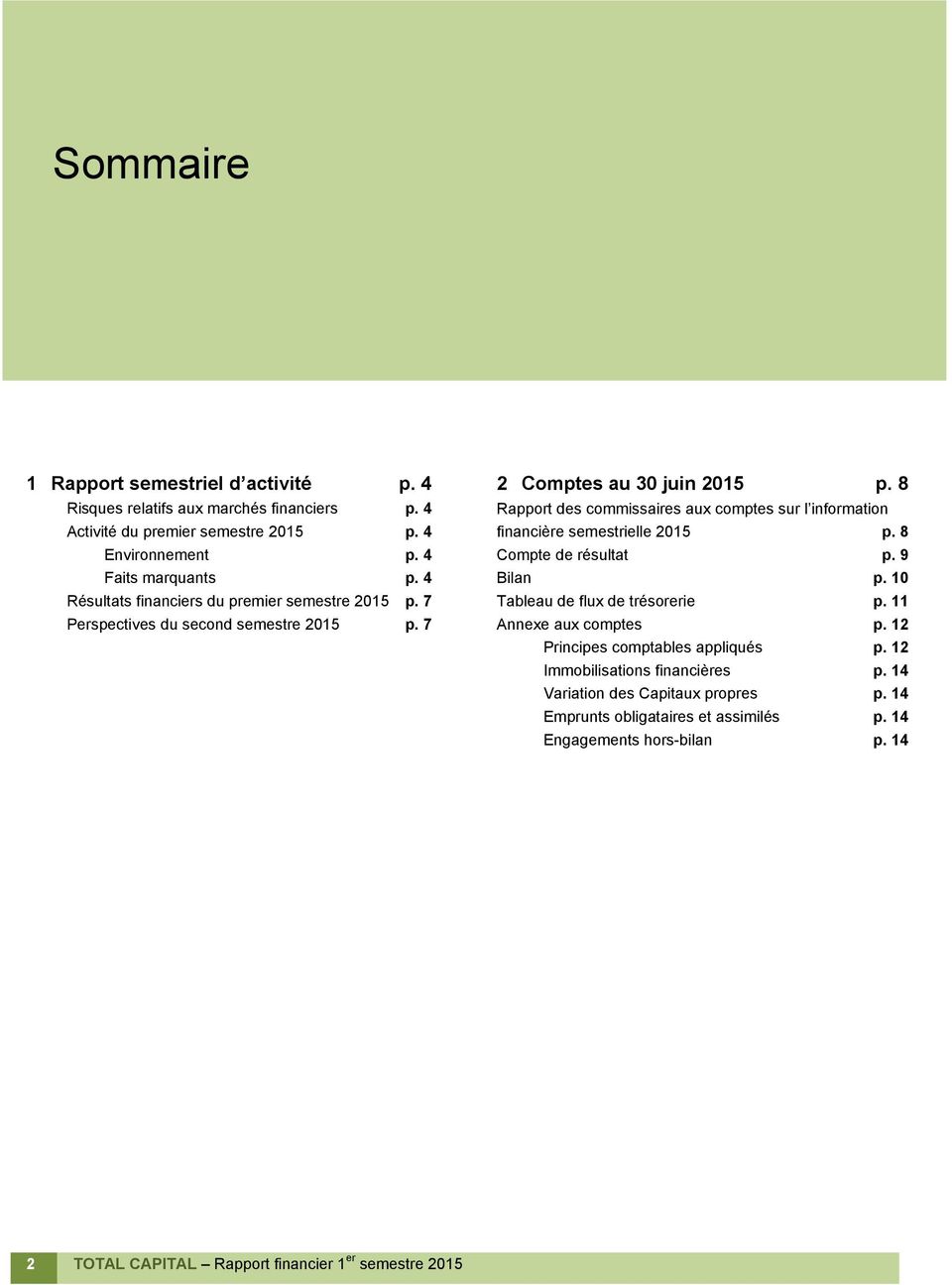 8 Rapport des commissaires aux comptes sur l information financière semestrielle 2015 p. 8 Compte de résultat p. 9 Bilan p. 10 Tableau de flux de trésorerie p. 11 Annexe aux comptes p.