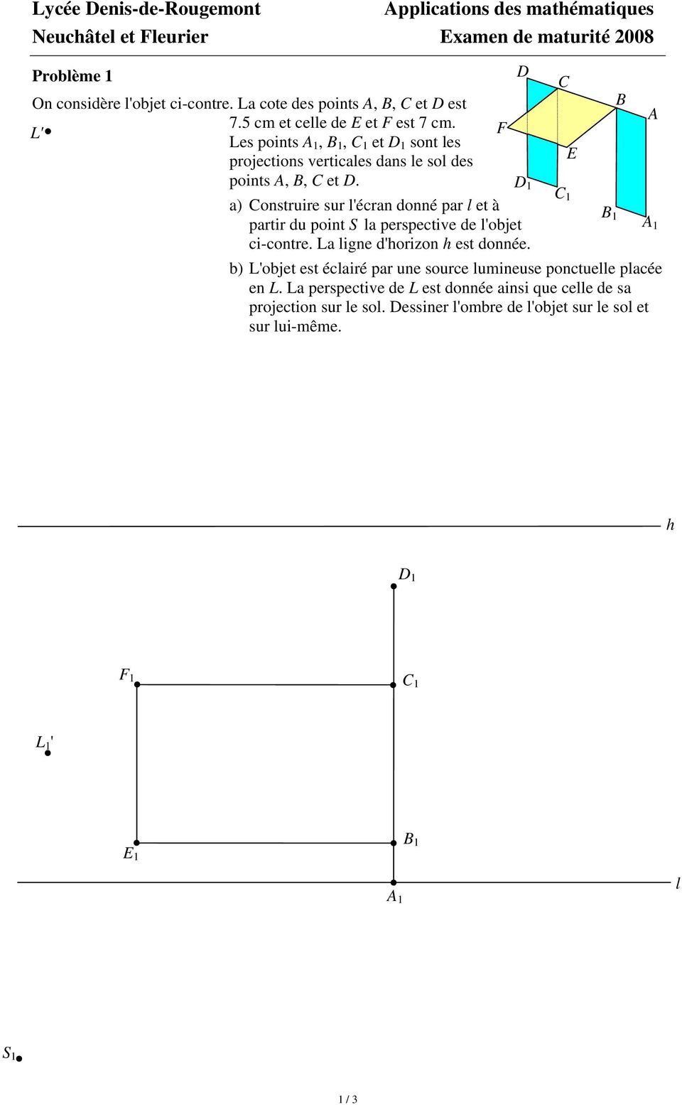 D C a) Construire sur l'écran donné par l et à B partir du point S la perspective de l'objet ci-contre. La ligne d'horizon h est donnée.
