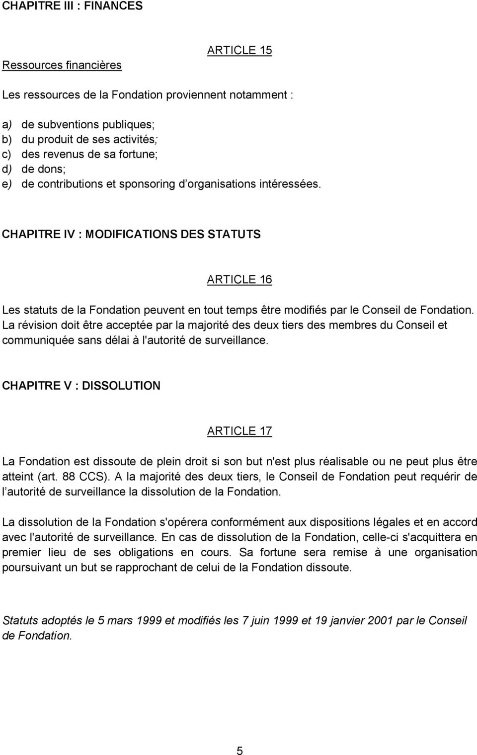 CHAPITRE IV : MODIFICATIONS DES STATUTS ARTICLE 16 Les statuts de la Fondation peuvent en tout temps être modifiés par le Conseil de Fondation.