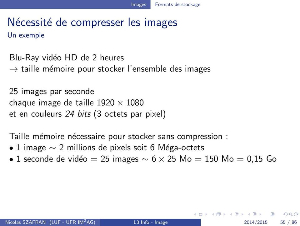 Taille mémoire nécessaire pour stocker sans compression : 1 image 2 millions de pixels soit 6 Méga-octets 1