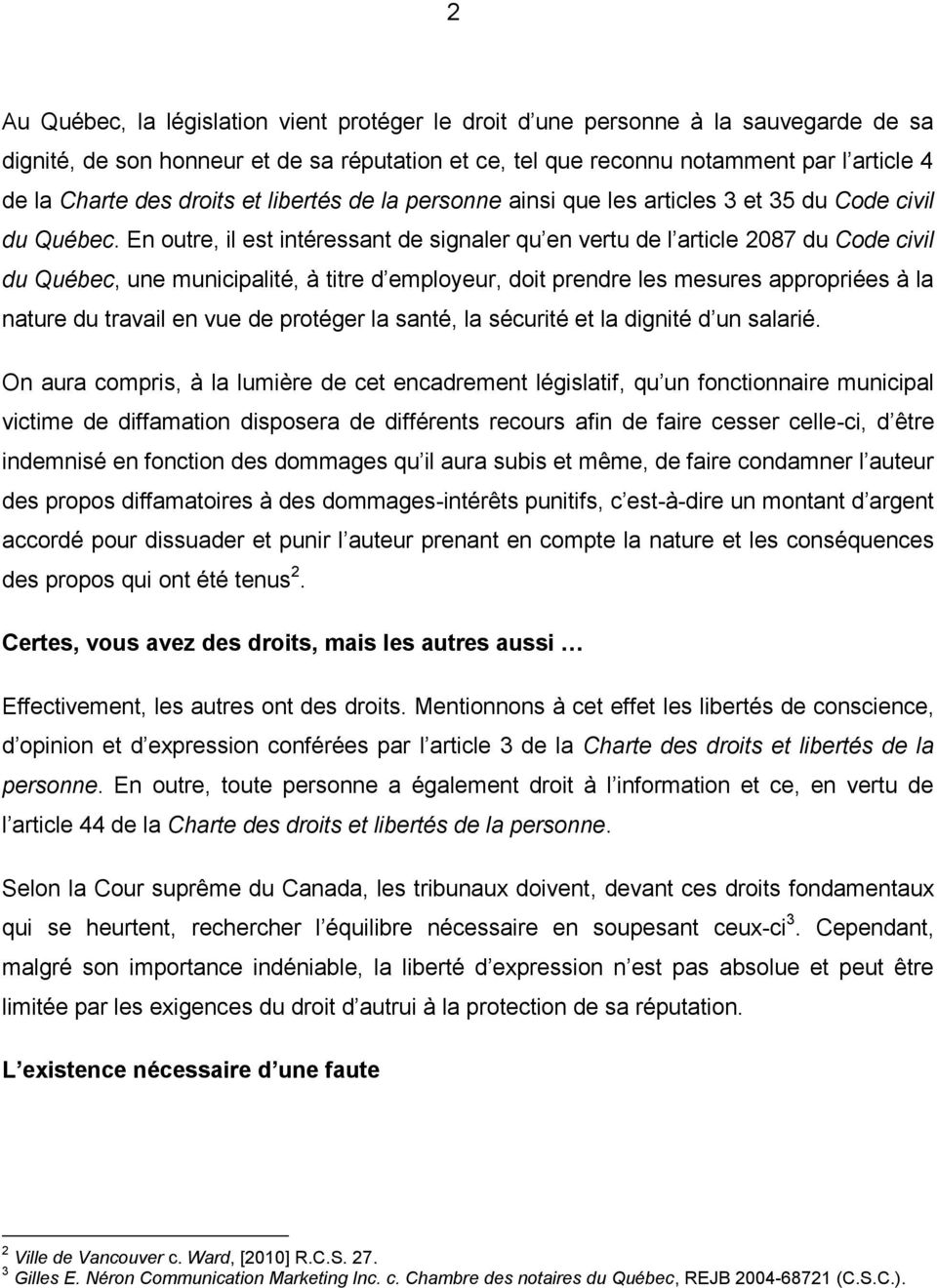 En outre, il est intéressant de signaler qu en vertu de l article 2087 du Code civil du Québec, une municipalité, à titre d employeur, doit prendre les mesures appropriées à la nature du travail en