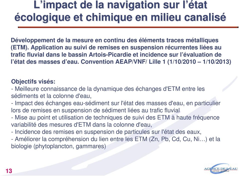 Convention AEAP/VNF/ Lille 1 (1/10/2010 1/10/2013) Objectifs visés: - Meilleure connaissance de la dynamique des échanges d'etm entre les sédiments et la colonne d'eau, - Impact des échanges
