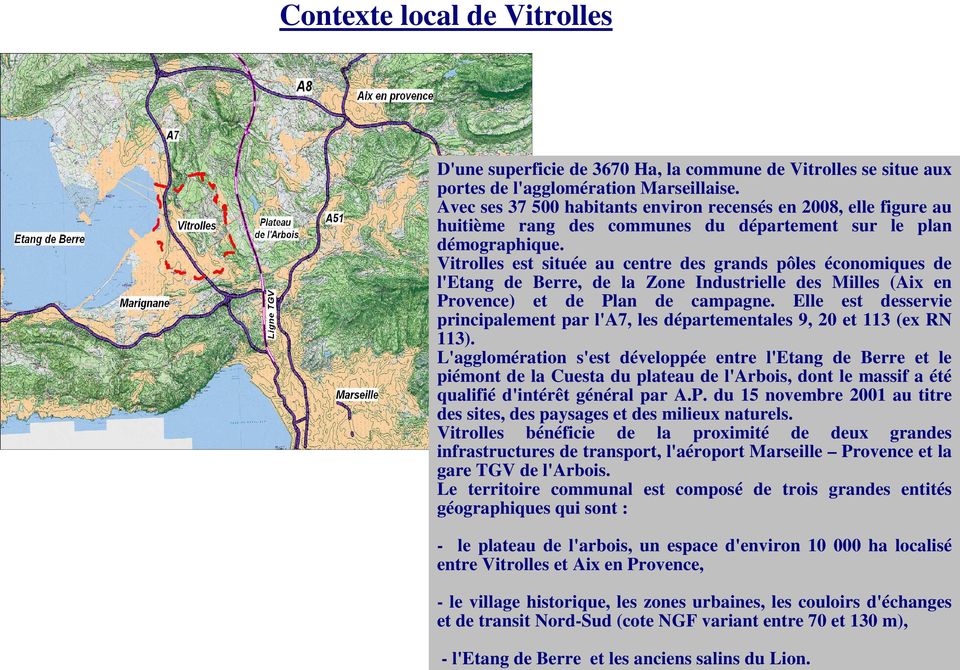 Vitrolles est située au centre des grands pôles économiques de l'etang de Berre, de la Zone Industrielle des Milles (Aix en Provence) et de Plan de campagne.