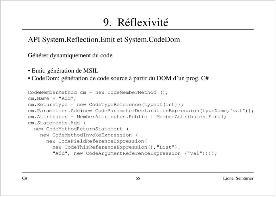 C# CodeMemberMethod cm = new CodeMemberMethod (); cm.name = "Add"; cm.returntype = new CodeTypeReference(typeof(int)); cm.parameters.