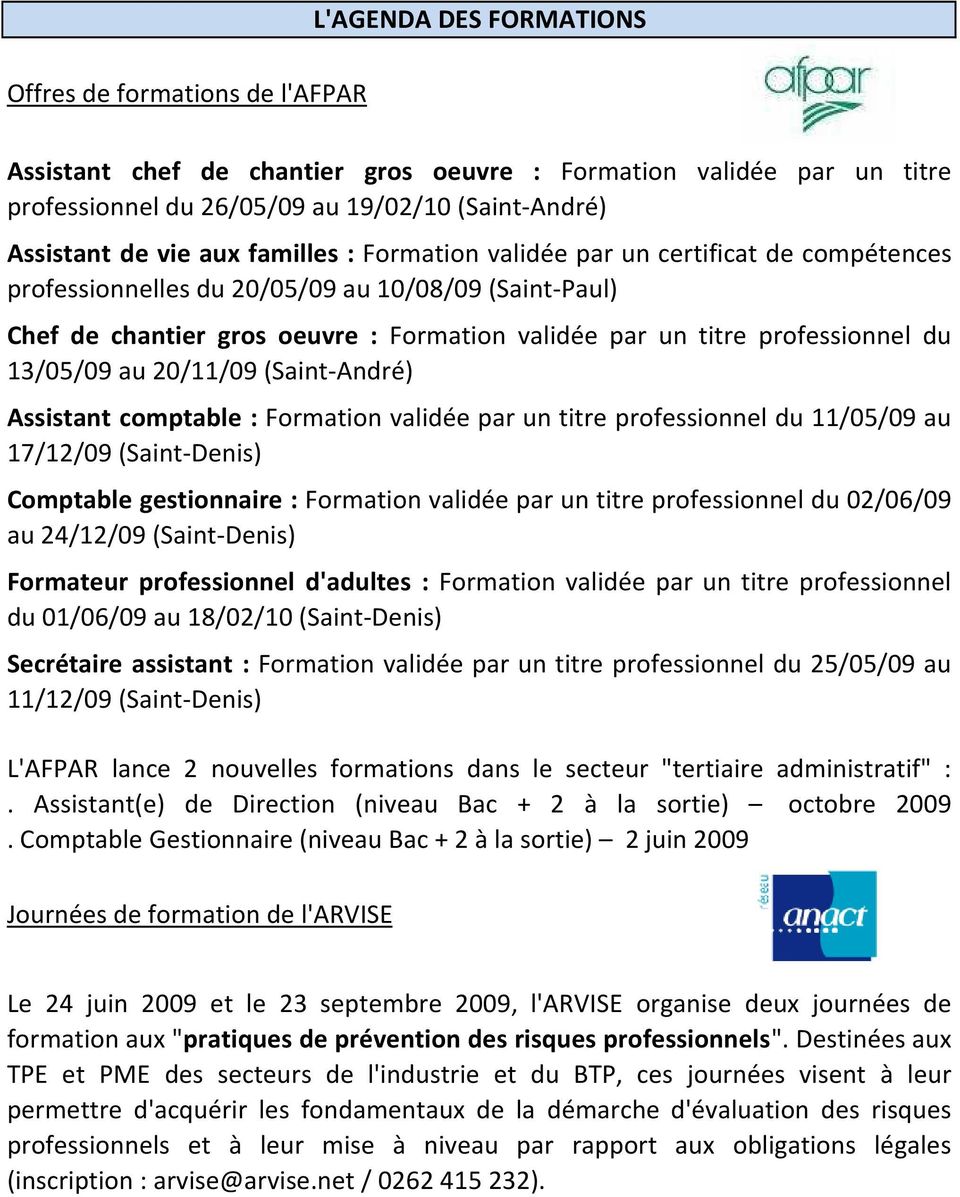 13/05/09 au 20/11/09 (Saint-André) Assistant comptable : Formation validée par un titre professionnel du 11/05/09 au 17/12/09 (Saint-Denis) Comptable gestionnaire : Formation validée par un titre