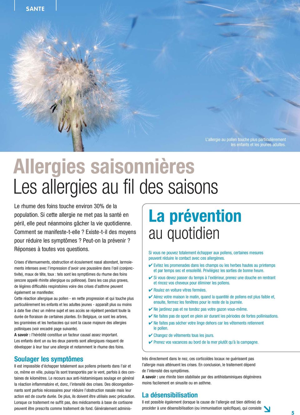 Si cette allergie ne met pas la santé en péril, elle peut néanmoins gâcher la vie quotidienne. Comment se manifeste-t-elle? Existe-t-il des moyens pour réduire les symptômes? Peut-on la prévenir?