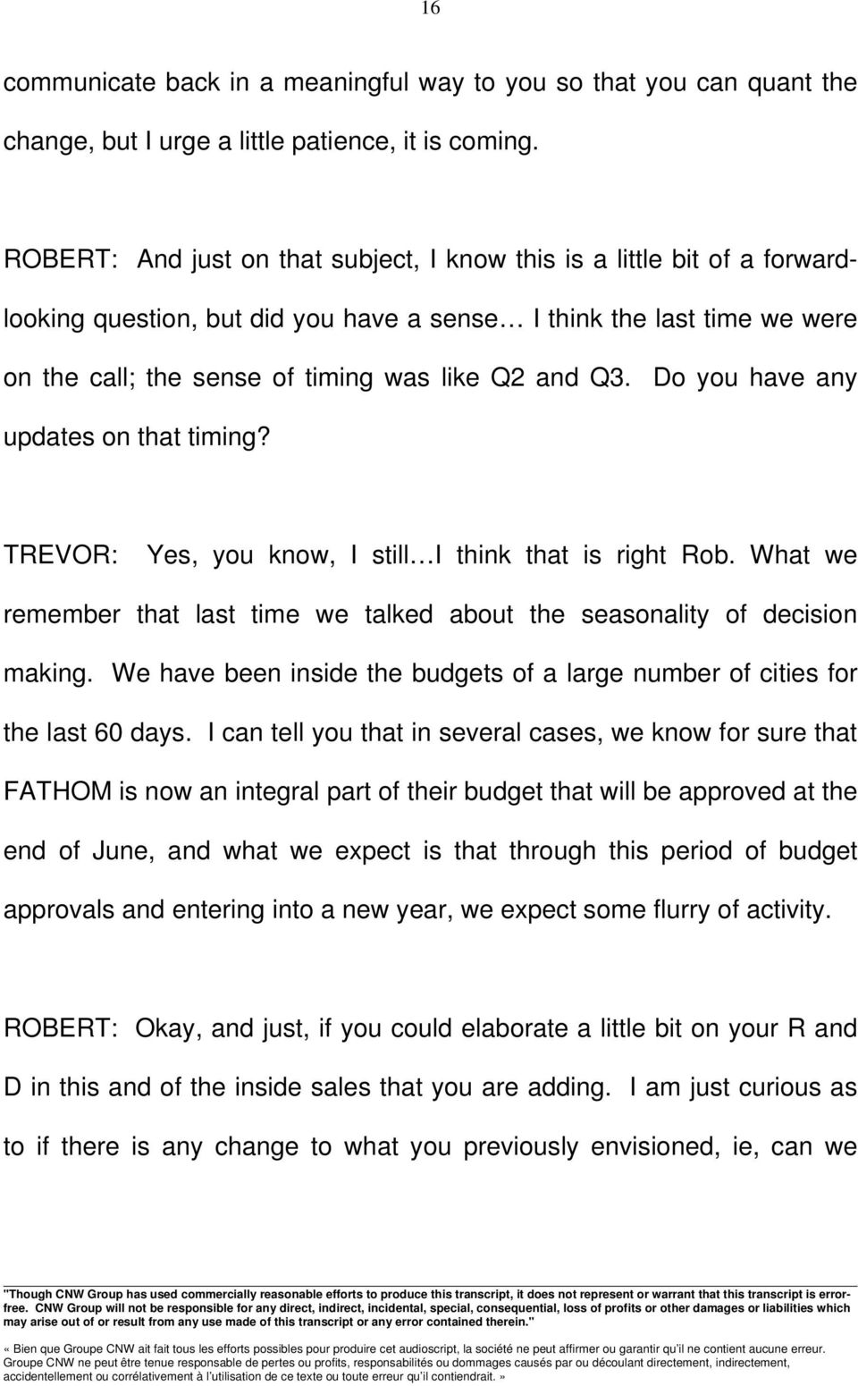 Do you have any updates on that timing? TREVOR: Yes, you know, I still I think that is right Rob. What we remember that last time we talked about the seasonality of decision making.