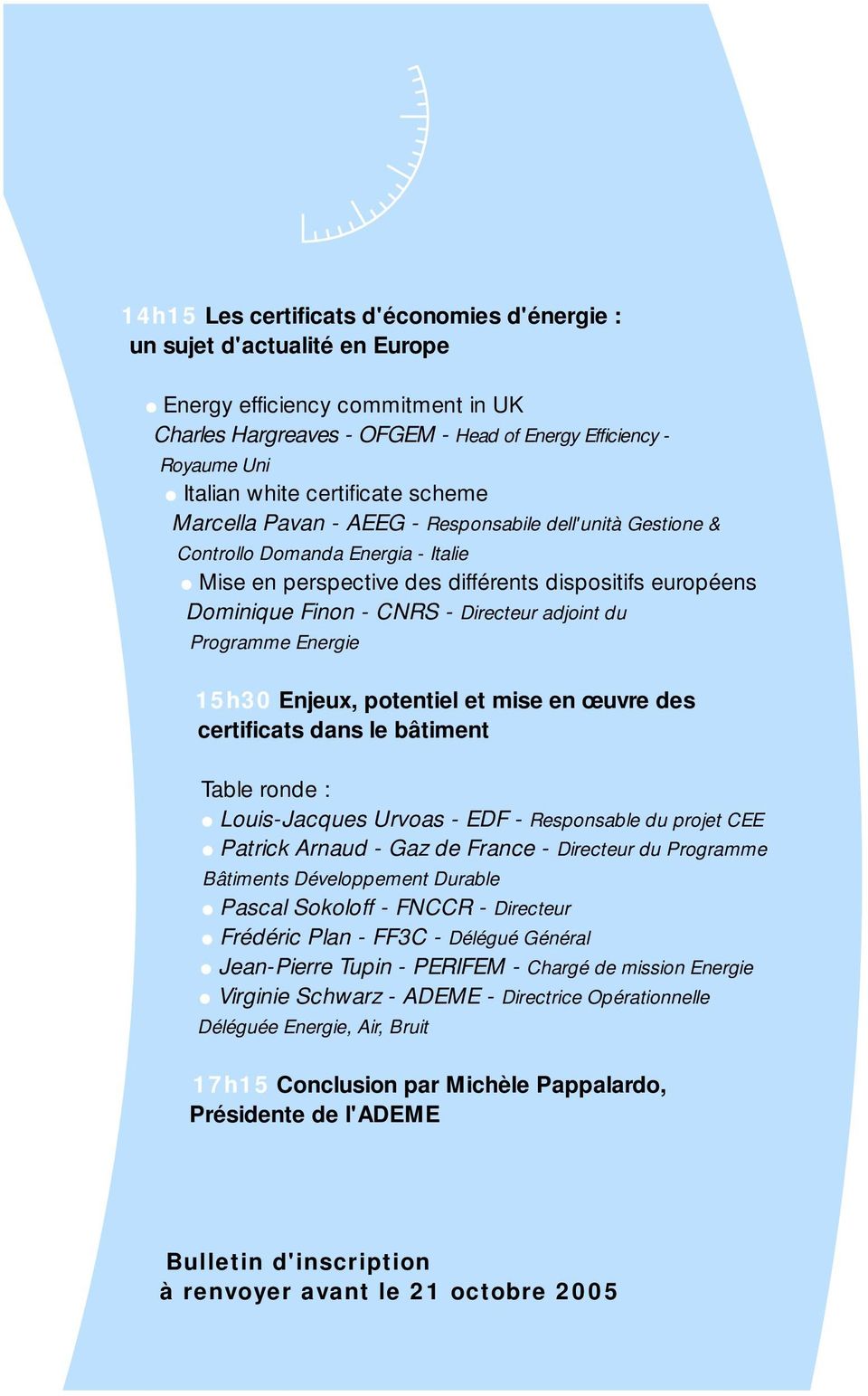 Directeur adjoint du Programme Energie 15h30 Enjeux, potentiel et mise en œuvre des certificats dans le bâtiment Table ronde : Louis-Jacques Urvoas - EDF - Responsable du projet CEE Patrick Arnaud -