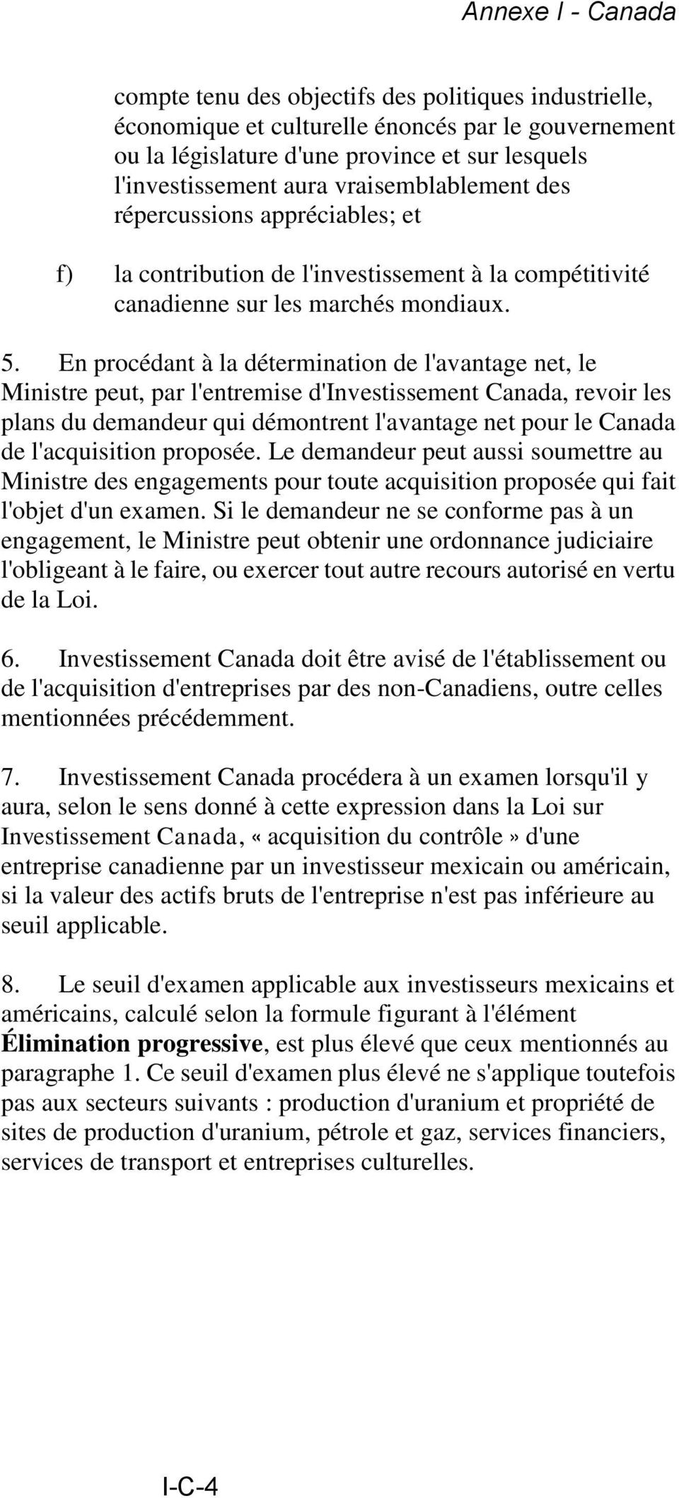 En procédant à la détermination de l'avantage net, le Ministre peut, par l'entremise d'investissement Canada, revoir les plans du demandeur qui démontrent l'avantage net pour le Canada de