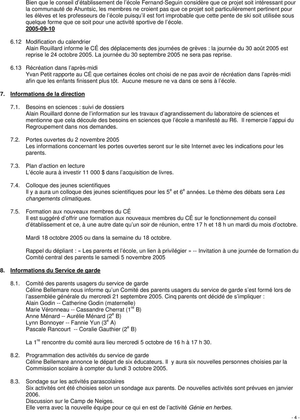 2005-09-10 6.12 Modification du calendrier Alain Rouillard informe le CÉ des déplacements des journées de grèves : la journée du 30 août 2005 est reprise le 24 octobre 2005.