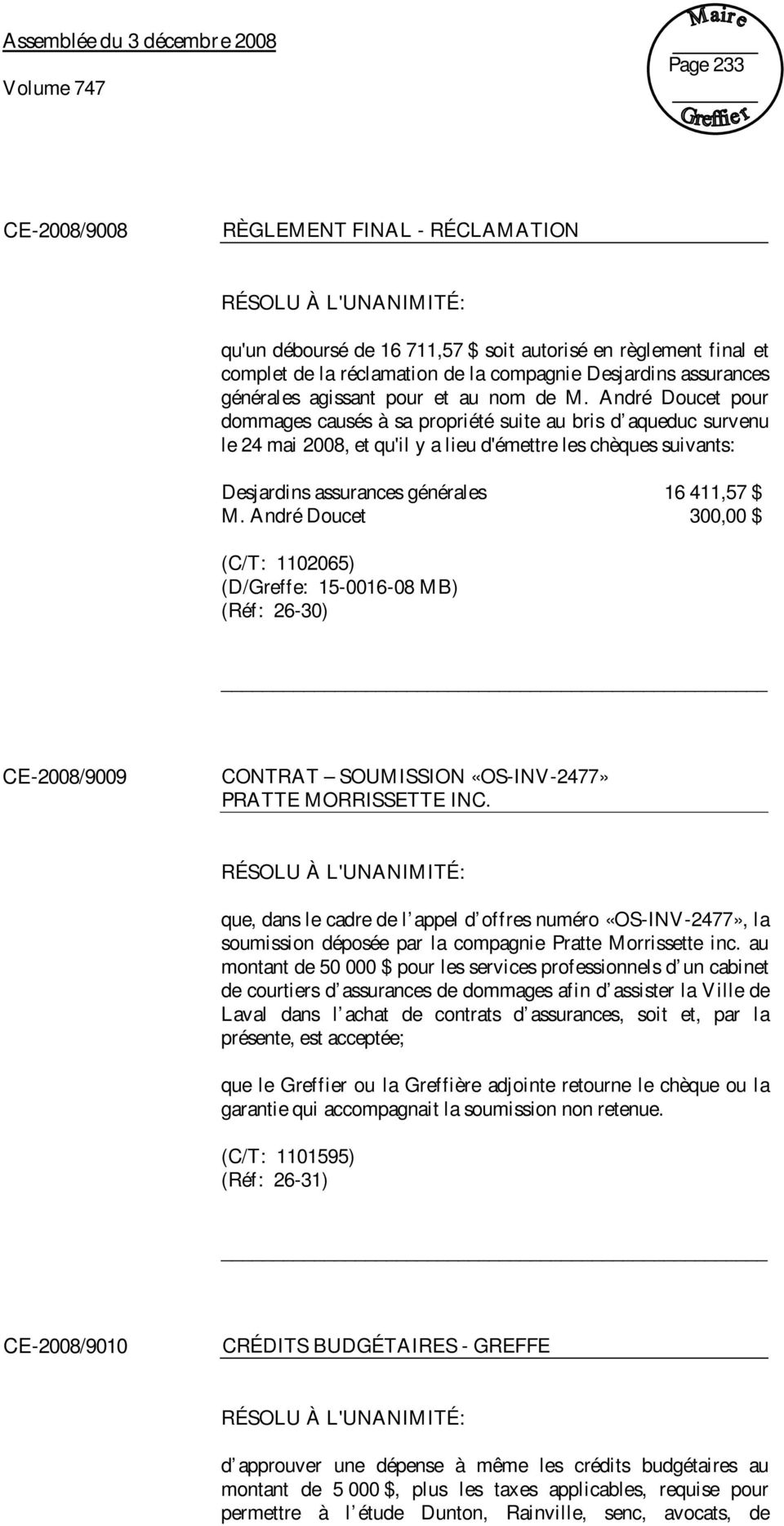 André Doucet pour dommages causés à sa propriété suite au bris d aqueduc survenu le 24 mai 2008, et qu'il y a lieu d'émettre les chèques suivants: Desjardins assurances générales 16 411,57 $ M.
