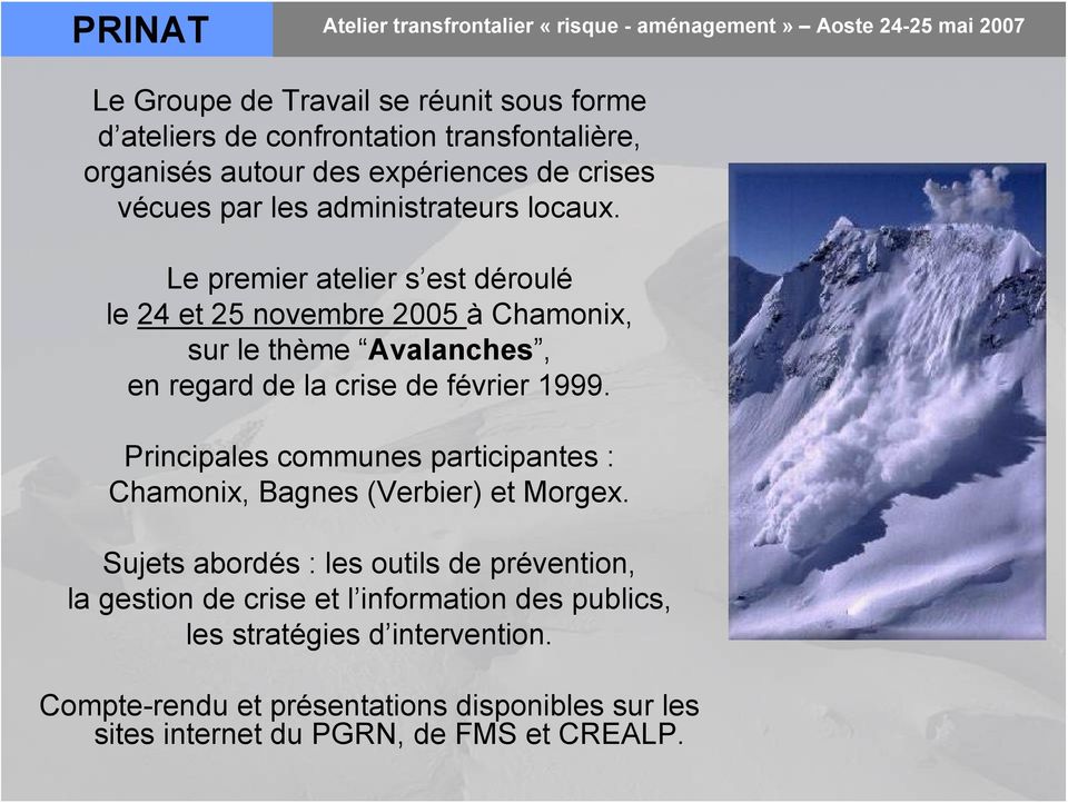 Le premier atelier s est déroulé le 24 et 25 novembre 2005 à Chamonix, sur le thème Avalanches, en regard de la crise de février 1999.