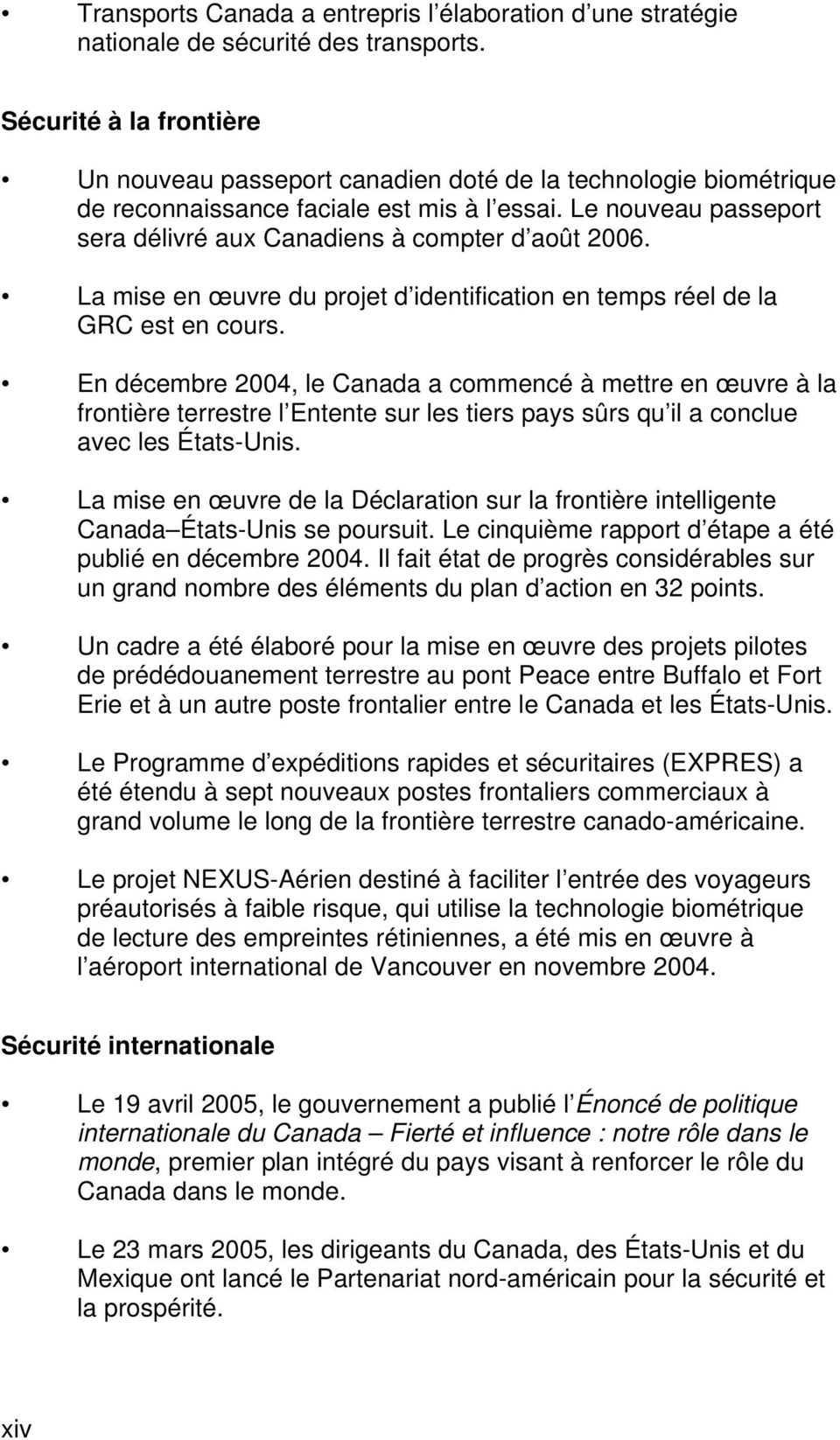 Le nouveau passeport sera délivré aux Canadiens à compter d août 2006. La mise en œuvre du projet d identification en temps réel de la GRC est en cours.