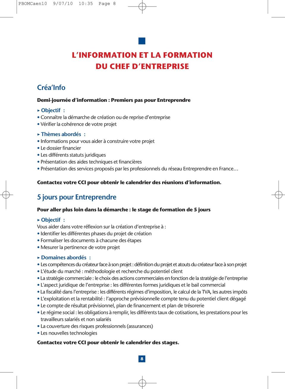 Présentation des aides techniques et financières Présentation des services proposés par les professionnels du réseau Entreprendre en France Contactez votre CCI pour obtenir le calendrier des réunions