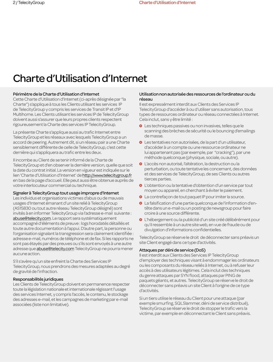 La présente Charte s applique aussi au trafic Internet entre TelecityGroup et les réseaux avec lesquels TelecityGroup a un accord de peering.