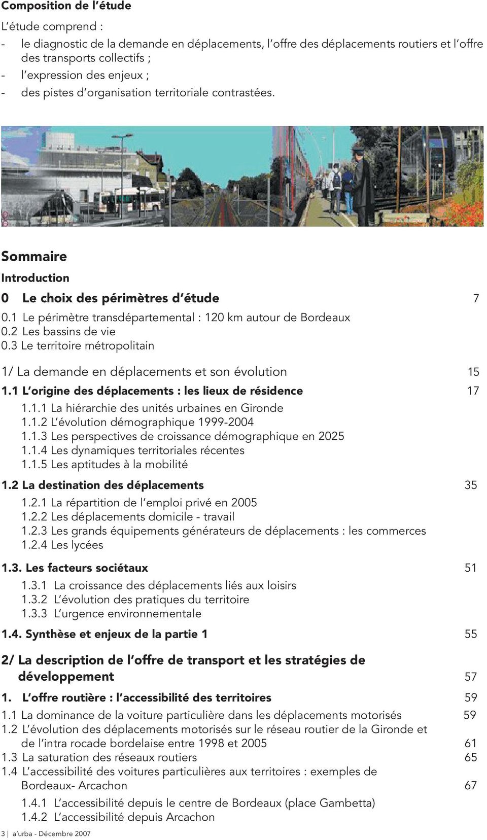 3 Le territoire métropolitain 1/ La demande en déplacements et son évolution 15 1.1 L origine des déplacements : les lieux de résidence 17 1.1.1 La hiérarchie des unités urbaines en Gironde 1.1.2 L évolution démographique 1999-2004 1.