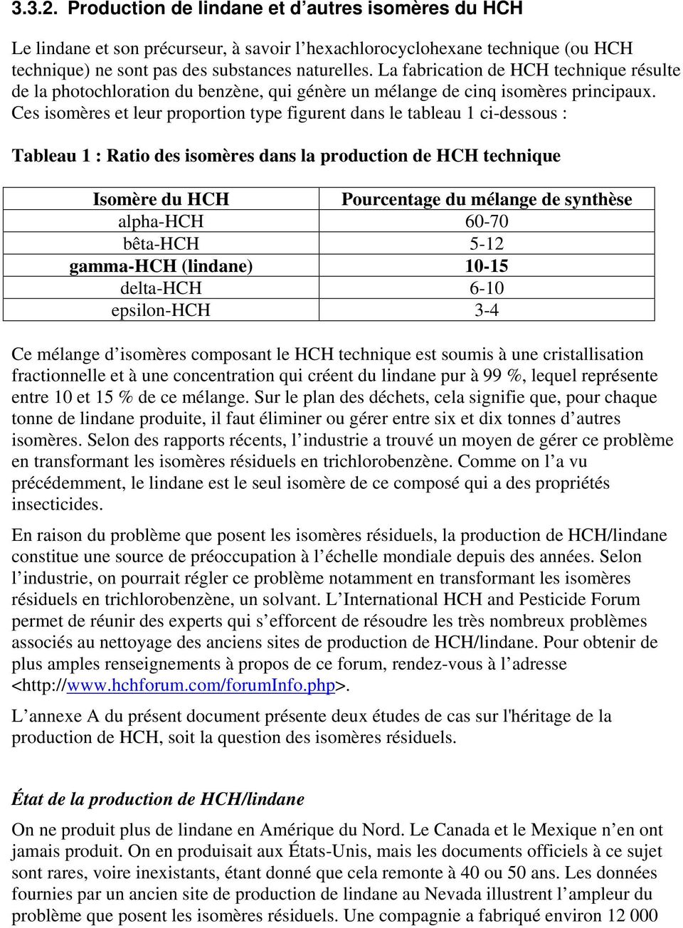 Ces isomères et leur proportion type figurent dans le tableau 1 ci-dessous : Tableau 1 : Ratio des isomères dans la production de HCH technique Isomère du HCH Pourcentage du mélange de synthèse