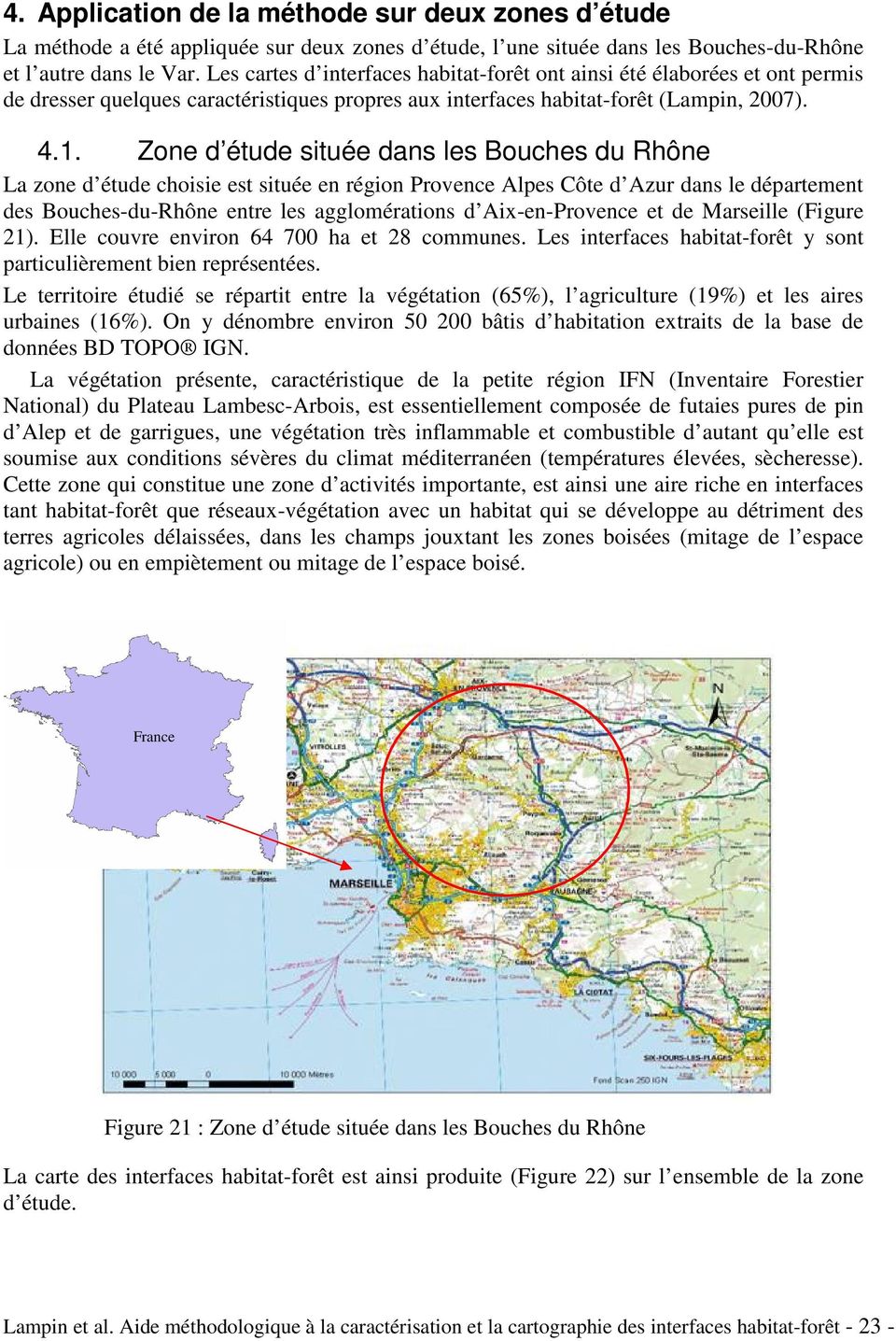 Zone d étude située dans les Bouches du Rhône La zone d étude choisie est située en région Provence Alpes Côte d Azur dans le département des Bouches-du-Rhône entre les agglomérations d
