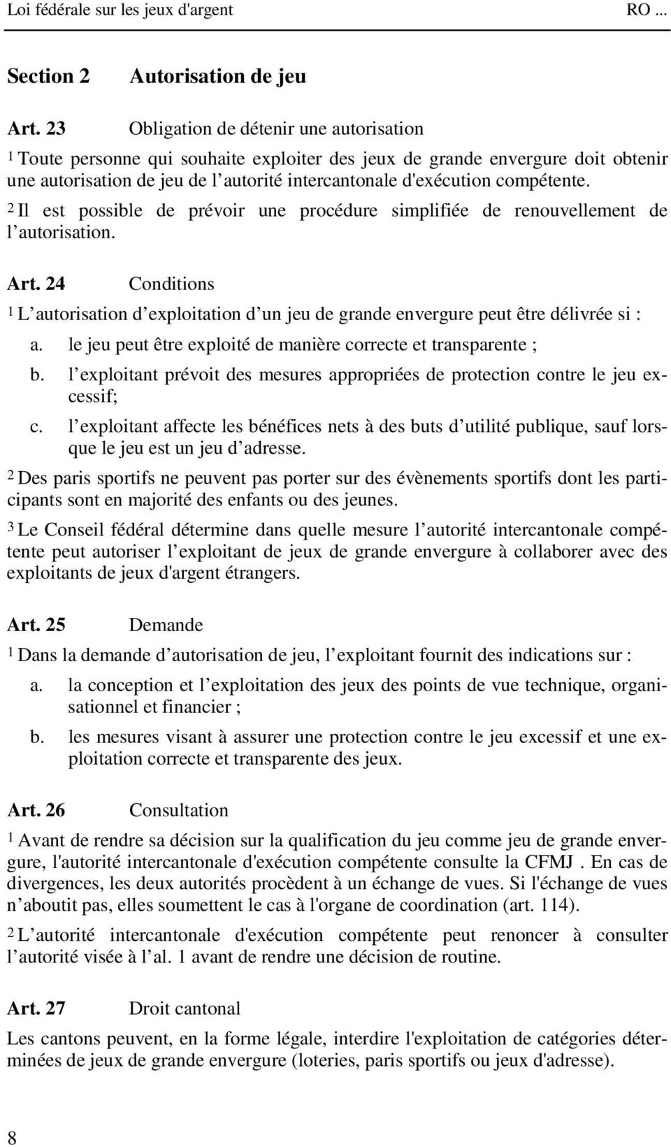 2 Il est possible de prévoir une procédure simplifiée de renouvellement de l autorisation. Art. 24 Conditions 1 L autorisation d exploitation d un jeu de grande envergure peut être délivrée si : a.