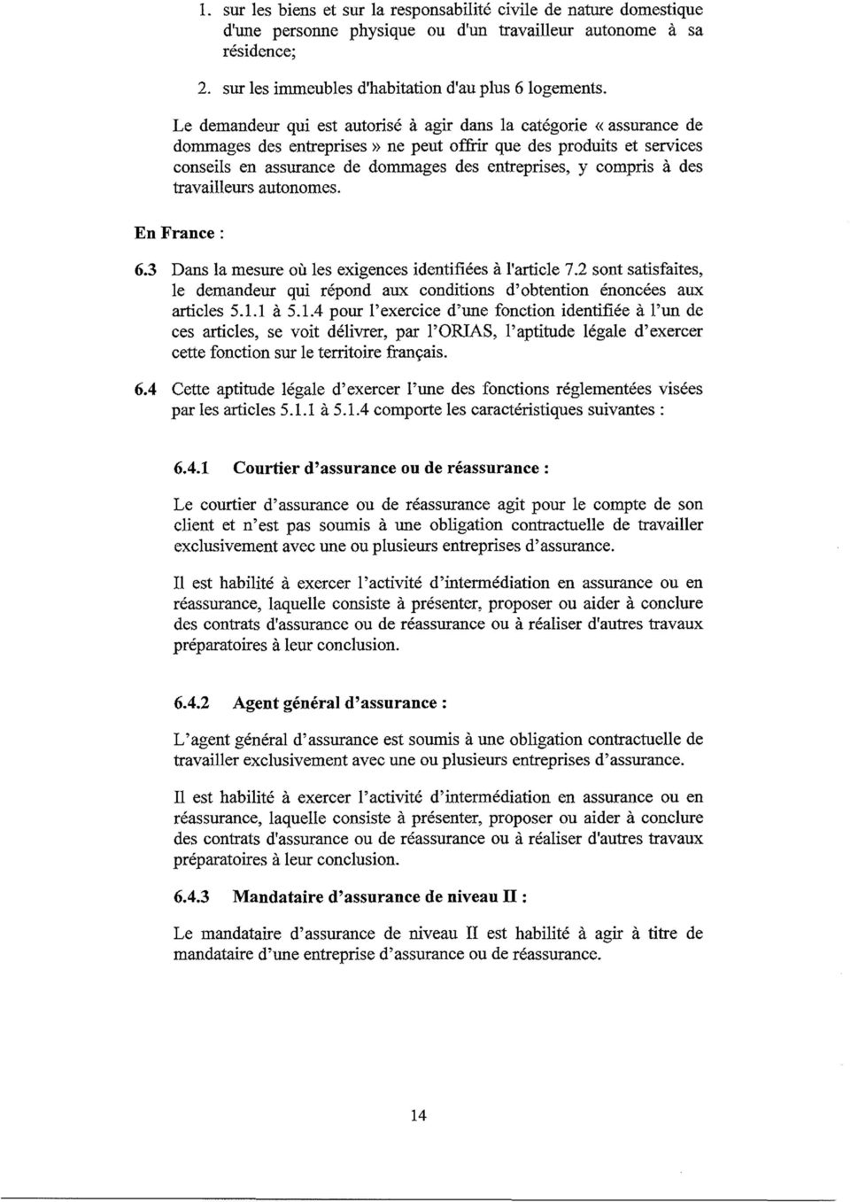 à des travailleurs autonomes. En France : 6.3 Dans la mesure où les exigences identifiées à l'article 7.2 sont satisfaites, le demandeur qui répond aux conditions d'obtention énoncées aux articles 5.
