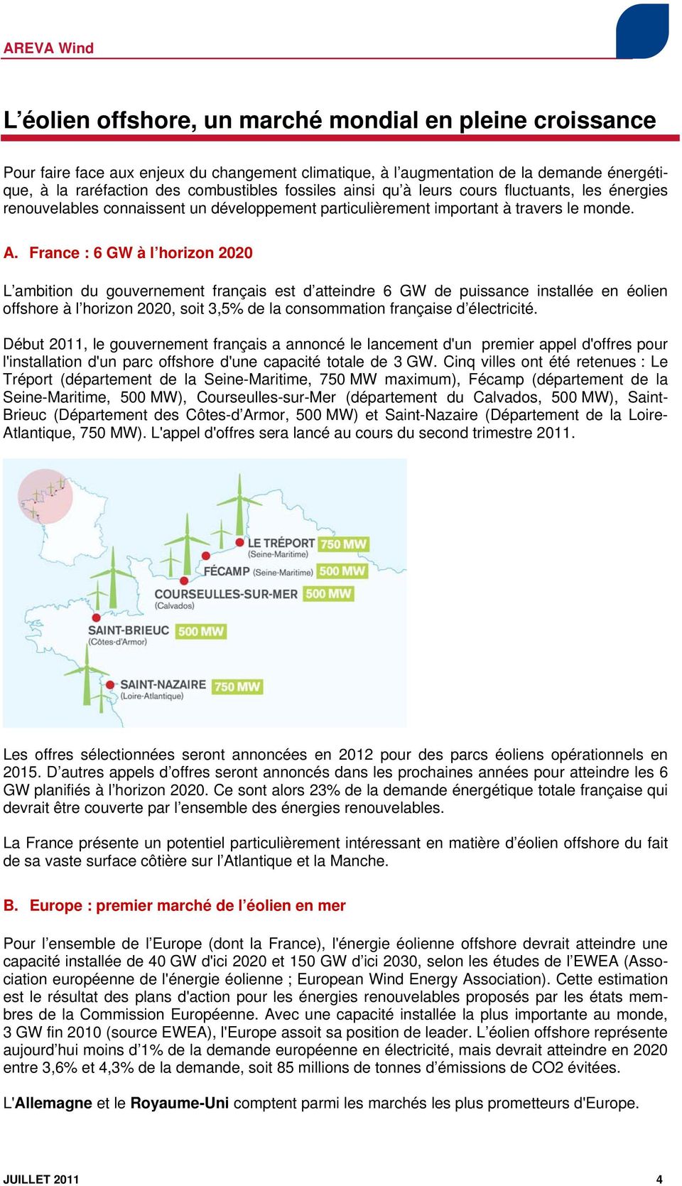 France : 6 GW à l horizon 2020 L ambition du gouvernement français est d atteindre 6 GW de puissance installée en éolien offshore à l horizon 2020, soit 3,5% de la consommation française d
