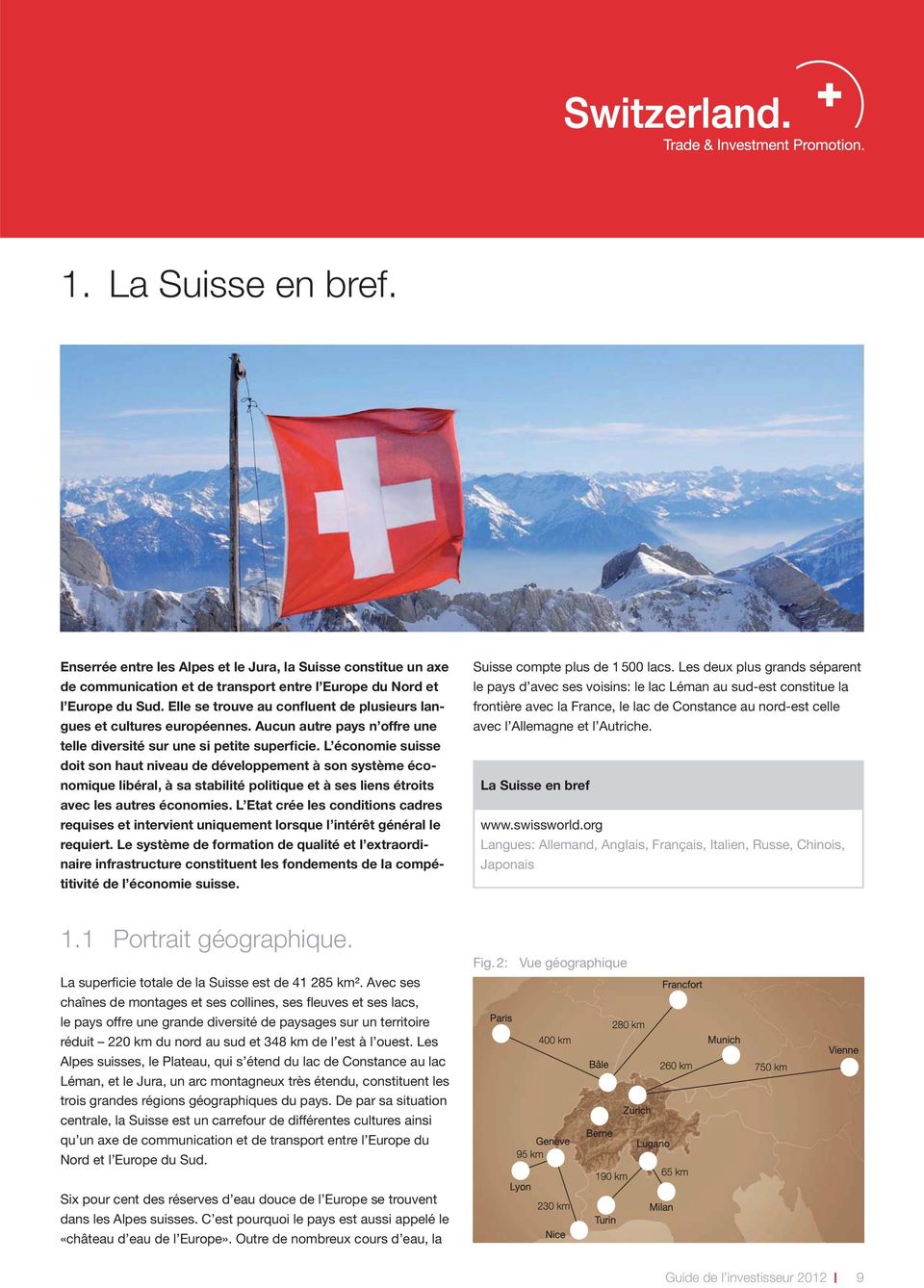 L économie suisse doit son haut niveau de développement à son système économique libéral, à sa stabilité politique et à ses liens étroits avec les autres économies.