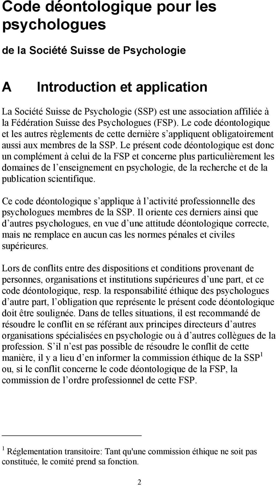 Le présent code déontologique est donc un complément à celui de la FSP et concerne plus particulièrement les domaines de l enseignement en psychologie, de la recherche et de la publication