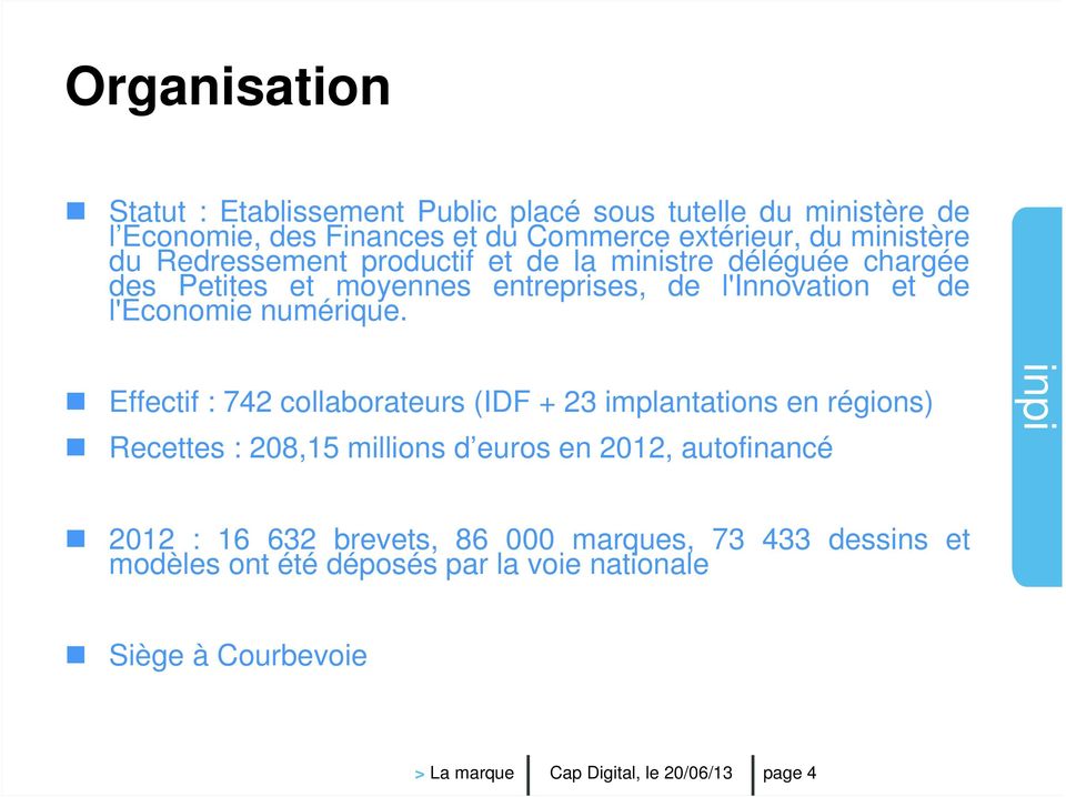 Effectif : 742 collaborateurs (IDF + 23 implantations en régions) Recettes : 208,15 millions d euros en 2012, autofinancé 2012 : 16 632