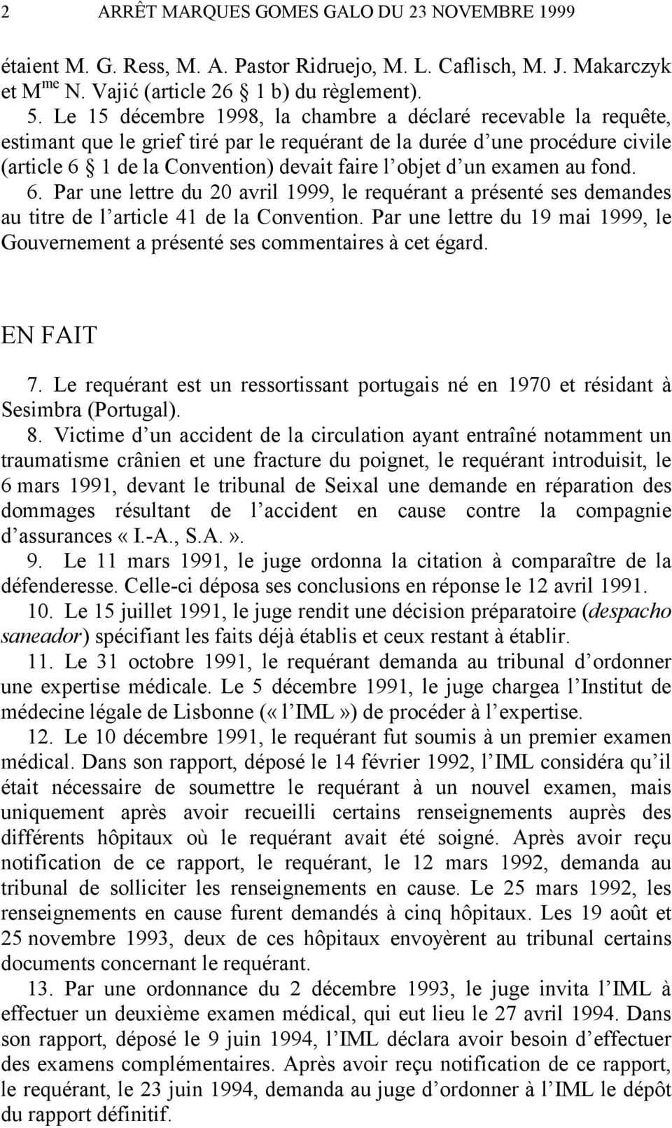 examen au fond. 6. Par une lettre du 20 avril 1999, le requérant a présenté ses demandes au titre de l article 41 de la Convention.