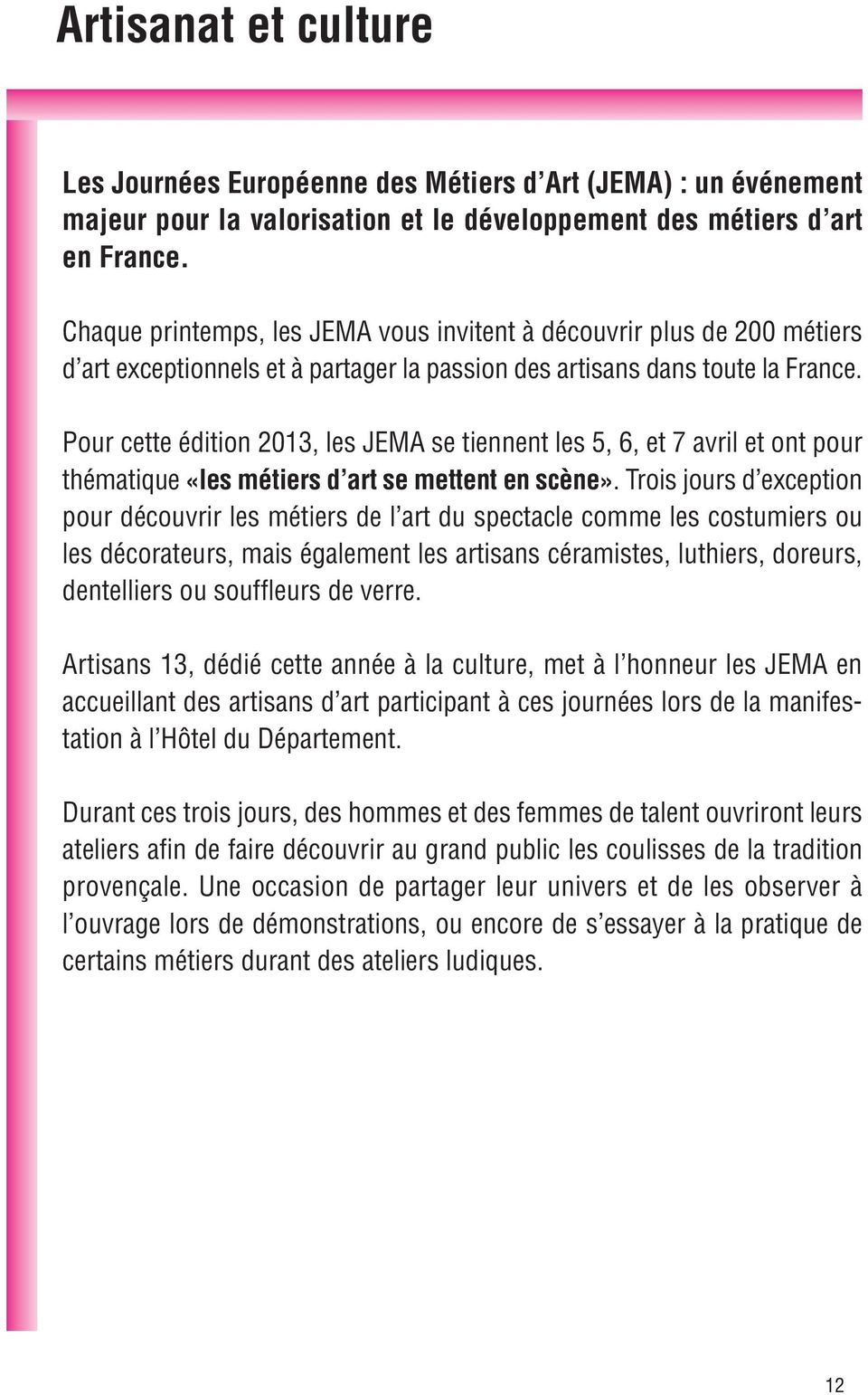 Pour cette édition 2013, les JEMA se tiennent les 5, 6, et 7 avril et ont pour thématique «les métiers d art se mettent en scène».