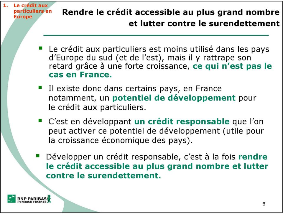 Il existe donc dans certains pays, en France notamment, un potentiel de développement pour le crédit aux particuliers.