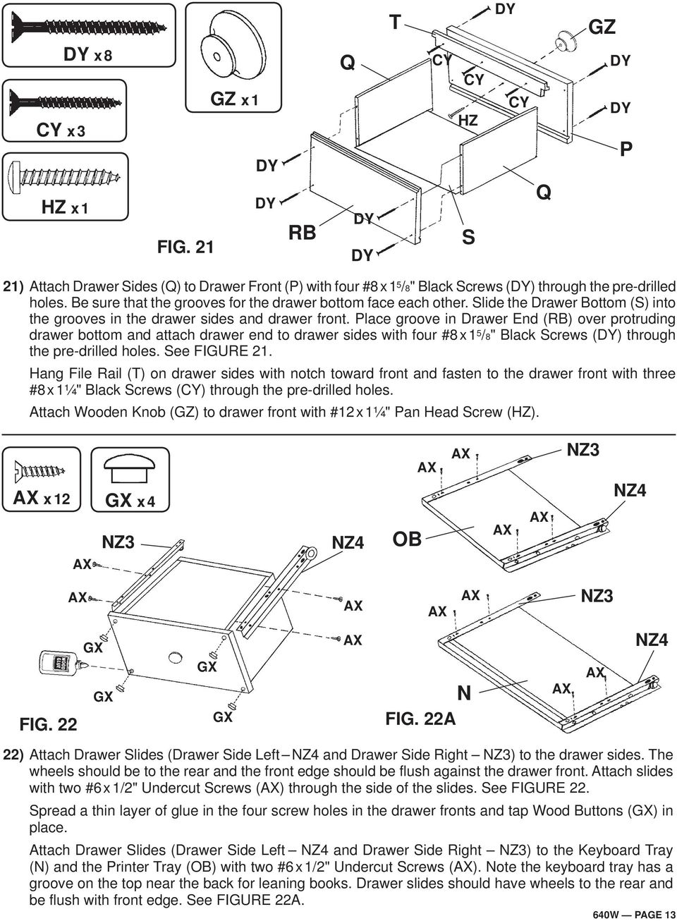 Place groove in Drawer End (RB) over protruding drawer bottom and attach drawer end to drawer sides with four #8 x 1 5 /8" Black Screws (DY) through the pre-drilled holes. See FIGURE 21.