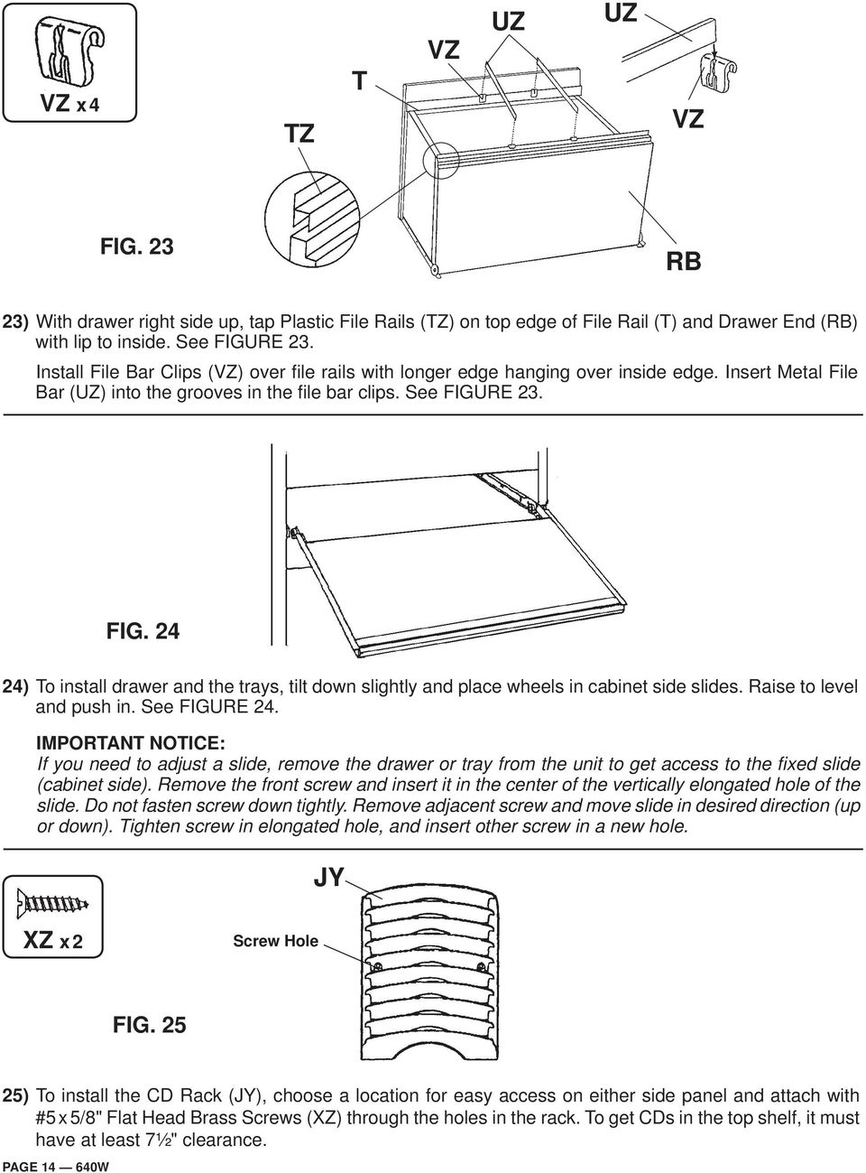RE 23. FIG. 24 24) To install drawer and the trays, tilt down slightly and place wheels in cabinet side slides. Raise to level and push in. See FIGURE 24.