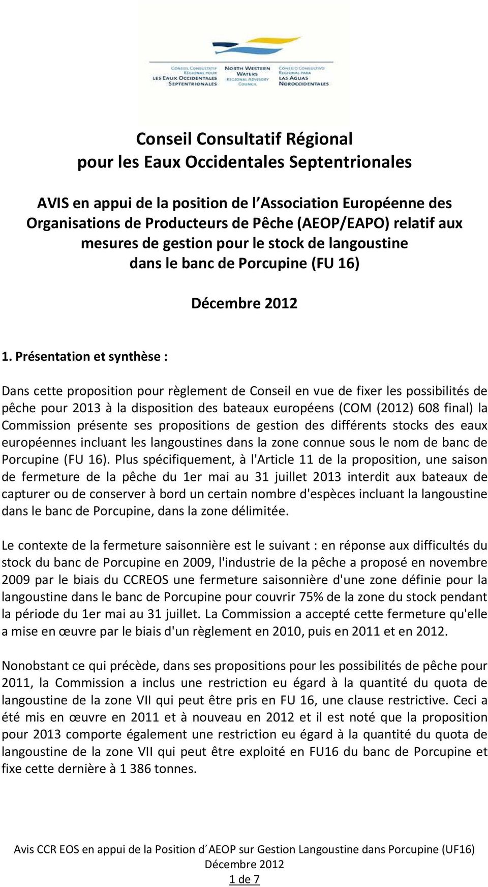 Présentation et synthèse : Dans cette proposition pour règlement de Conseil en vue de fixer les possibilités de pêche pour 2013 à la disposition des bateaux européens (COM (2012) 608 final) la