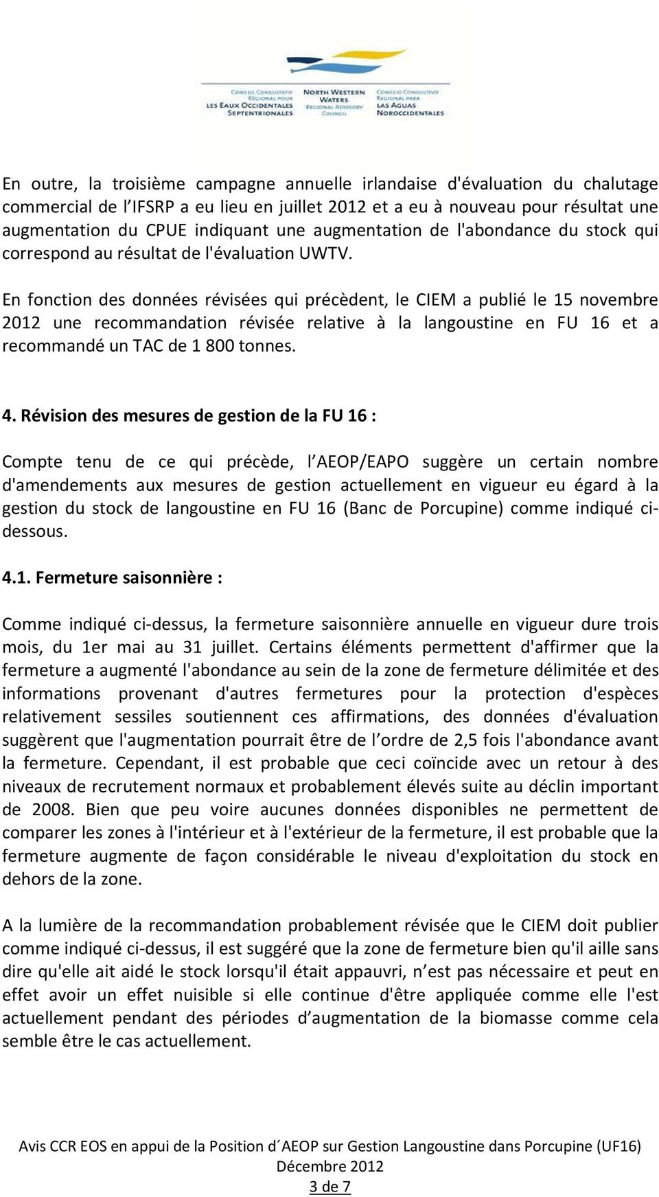 En fonction des données révisées qui précèdent, le CIEM a publié le 15 novembre 2012 une recommandation révisée relative à la langoustine en FU 16 et a recommandé un TAC de 1 800 tonnes. 4.