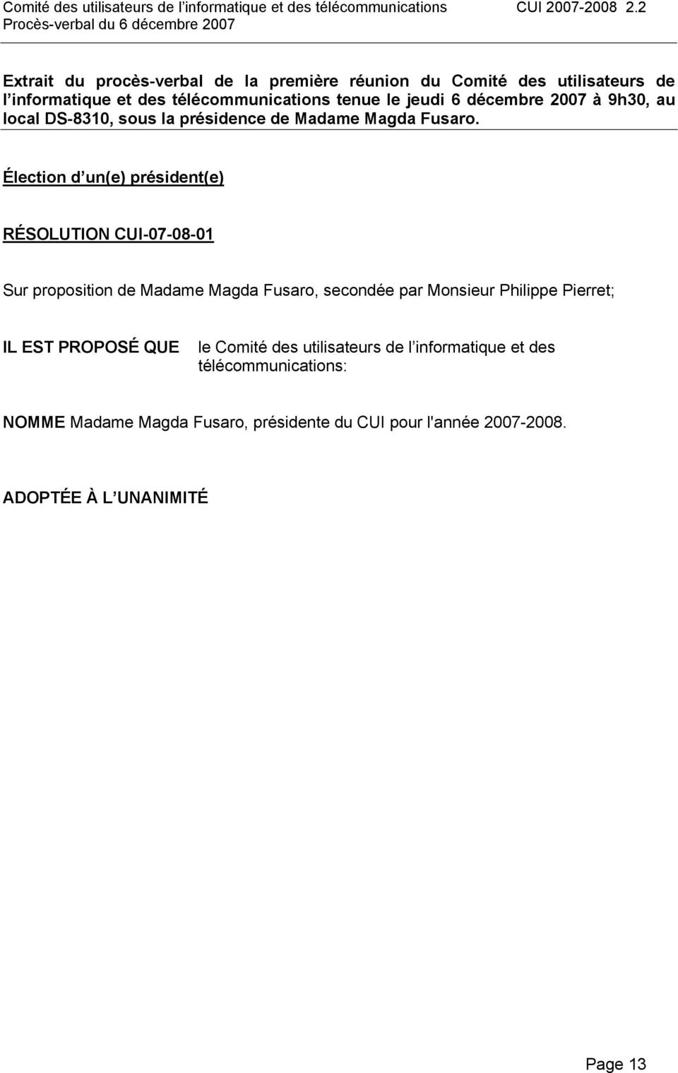 Élection d un(e) président(e) RÉSOLUTION CUI-07-08-01 Sur proposition de Madame Magda Fusaro, secondée par Monsieur Philippe Pierret;