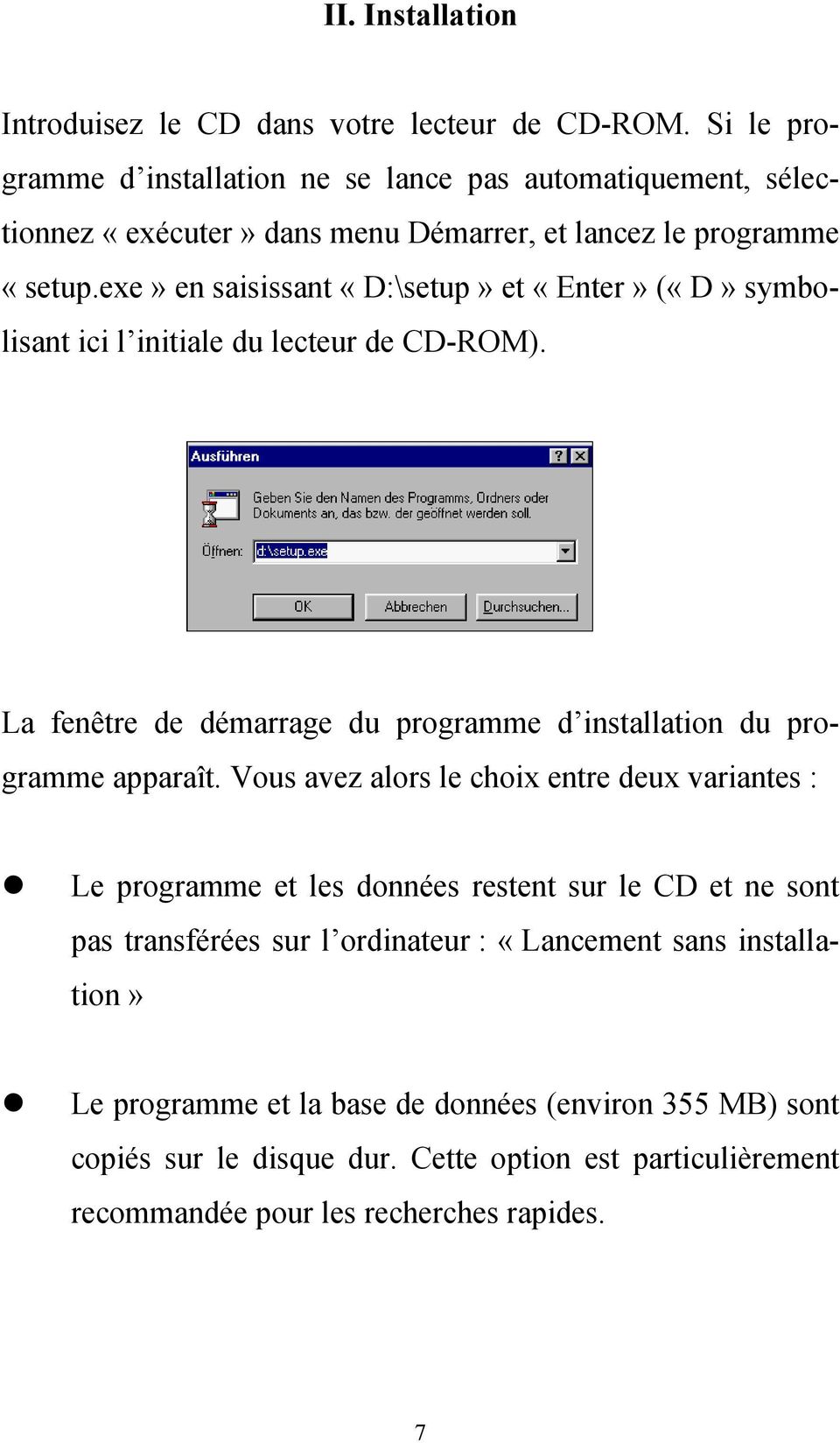 exe» en saisissant «D:\setup» et «Enter» («D» symbolisant ici l initiale du lecteur de CD-ROM). La fenêtre de démarrage du programme d installation du programme apparaît.