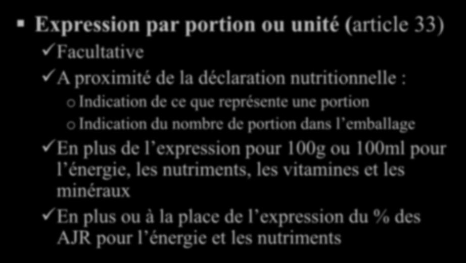 Expression par portion ou unité (article 33) Facultative A proximité de la déclaration nutritionnelle : o Indication de ce que représente une portion o Indication du nombre de portion dans l