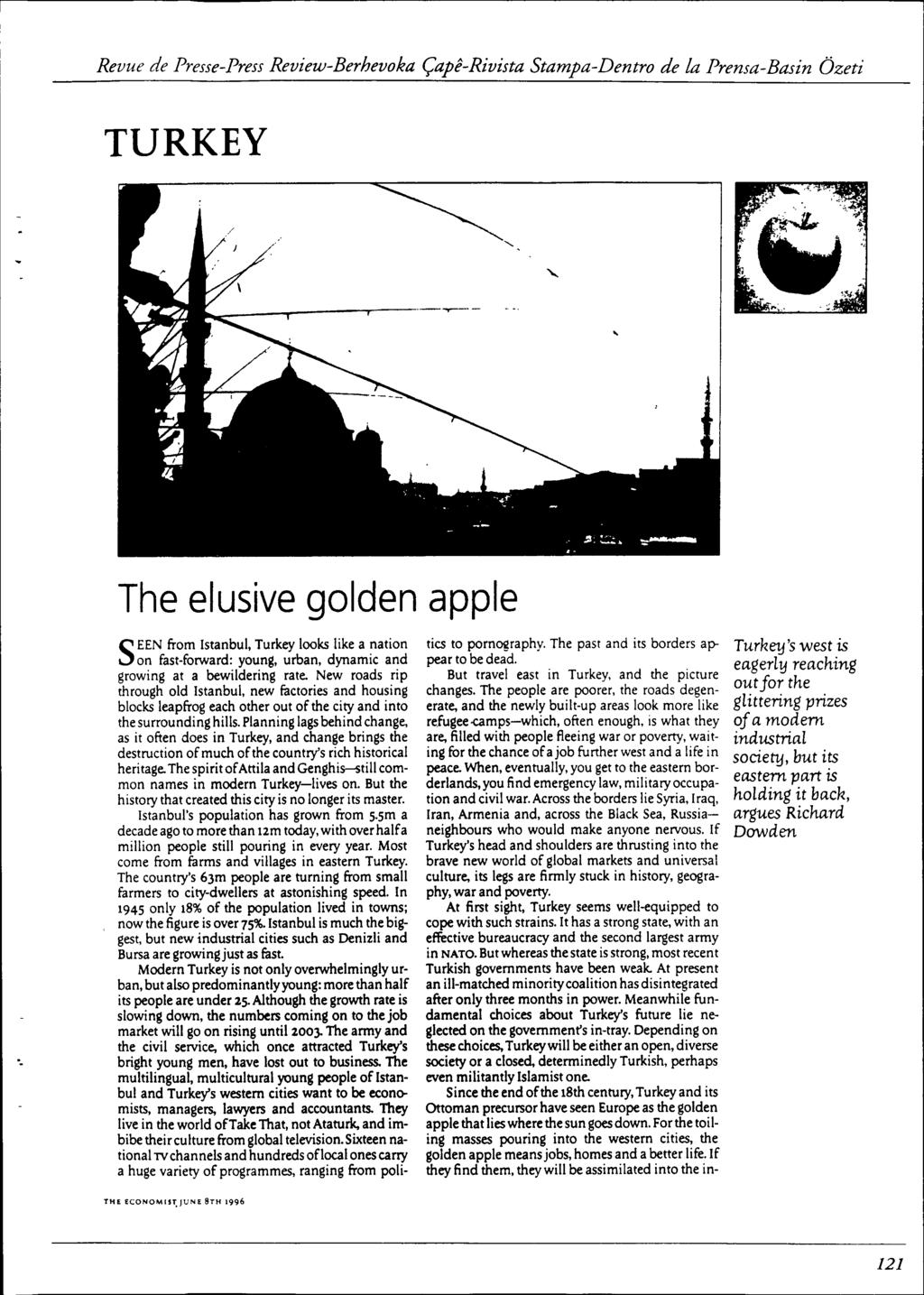 TURKEY '. The elusive golden apple SEEN from Istanbul, Turkey looks like a nation on fast-forward: young, urban, dynamic and growing at a bewildering rate.