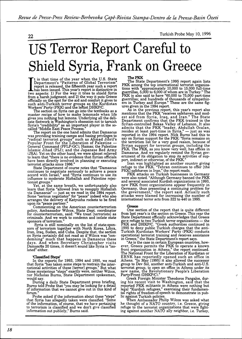 22 Turkish Probe May 10, 1996 US Terror Report Careful to Shield Syria, Frank on Greece It is that time of the year when the U.S. State Department's "Patterns of GlobalTerrorism" report is released, the fifteenth year such a report has been issued.