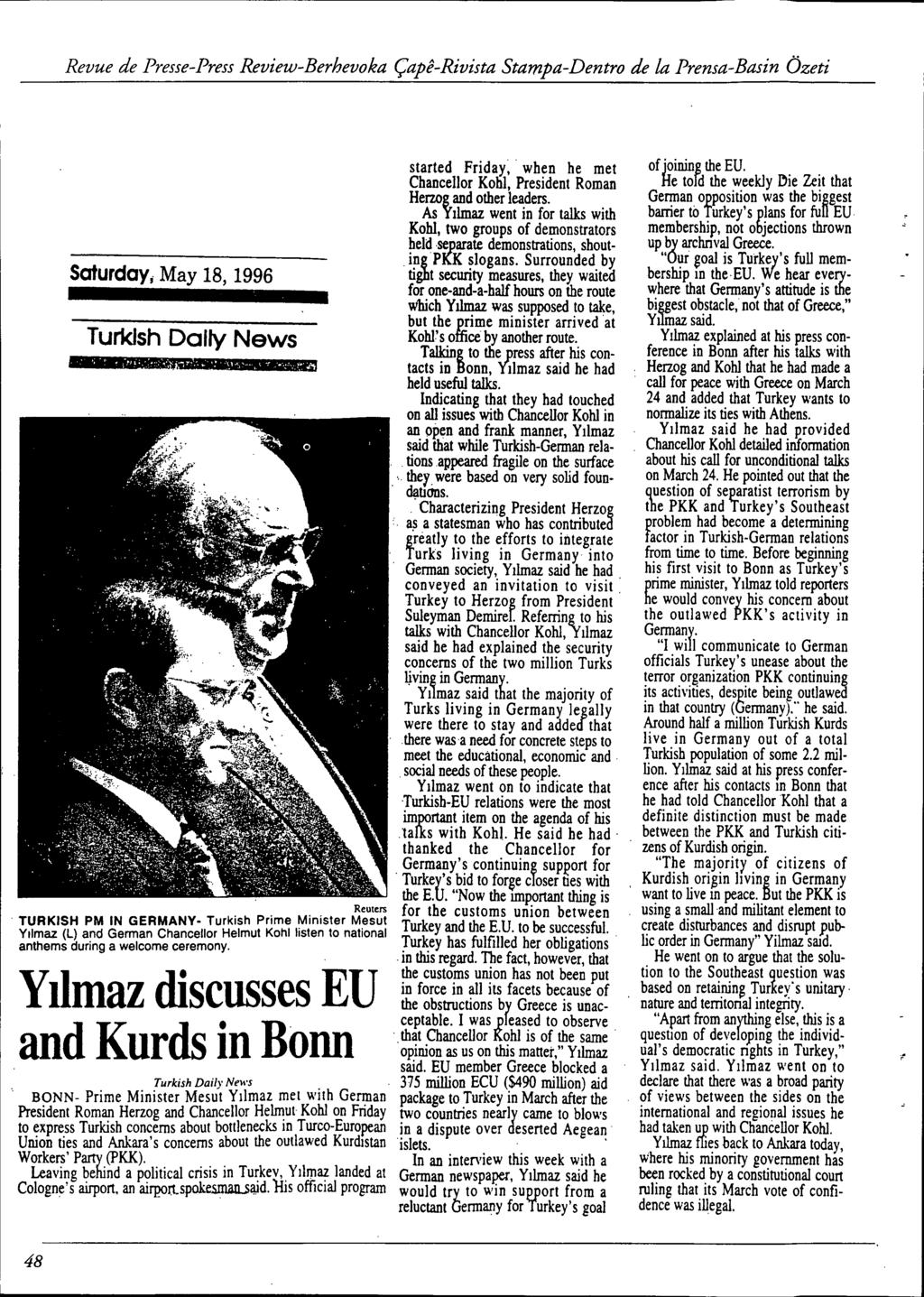 Revue de Presse-Press Review-Berhevoka Çapê-Rivista Stampa-Dentro de la Prensa-Basin Özeti Saturday; May 18,1996 Turkish Dally News Yllmaz discusses EU and Kurds in Bonn Turkish Daily News.