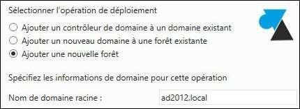 Choisir l opération de déploiement «Ajouter une nouvelle forêt» et lui donner un nom de domaine racine, «ad2012.local» par exemple.