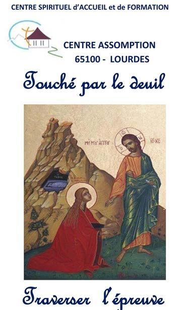 org A VENIR DANS LE DIOCÈSE 20 au 22 mars 2013 : Session-retraite avec la pastorale du deuil au Centre Assomption de Lourdes «Touché par le deuil - Traverser l épreuve», c est le thème de cette