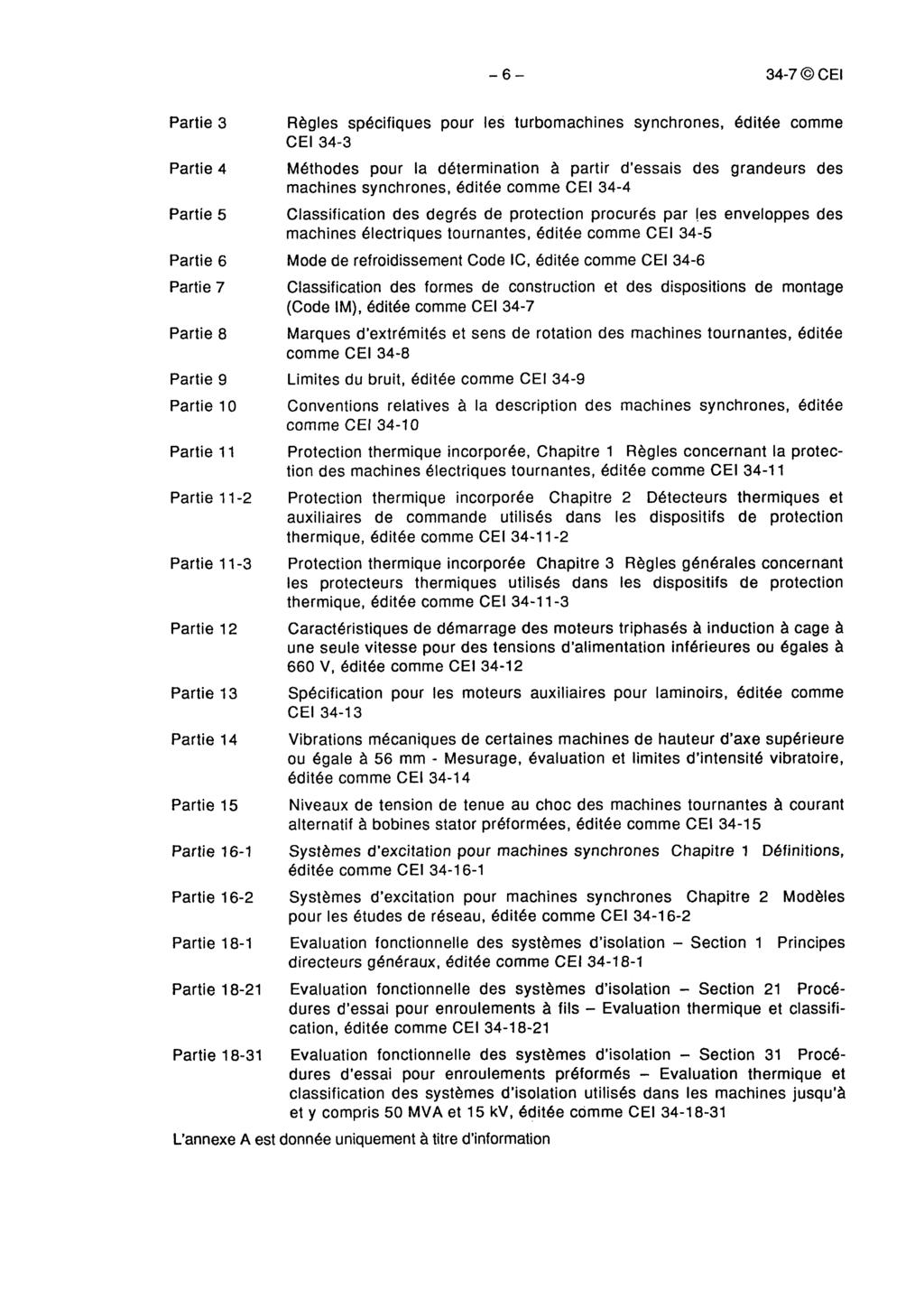 6 34-7 CEI Partie 3 Règles spécifiques pour les turbomachines synchrones, éditée comme CEI 34-3 Partie 4 Méthodes pour la détermination à partir d'essais des grandeurs des machines synchrones, éditée