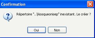 La fenêtre «Confirmation» s'ouvre avec le message : «Répertoire..\kiosqueonisep» inexistant. Le créer?» (Comme le dossier «.